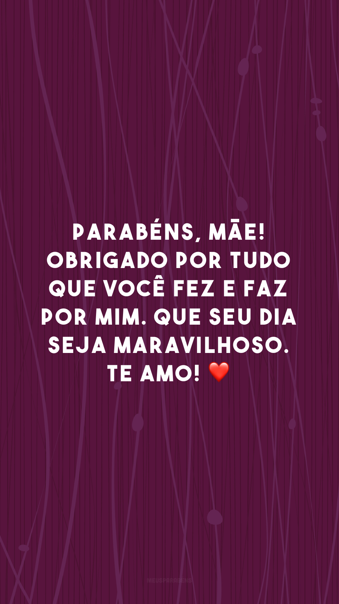 Parabéns, mãe! Obrigado por tudo que você fez e faz por mim. Que seu dia seja maravilhoso. Te amo! ❤️