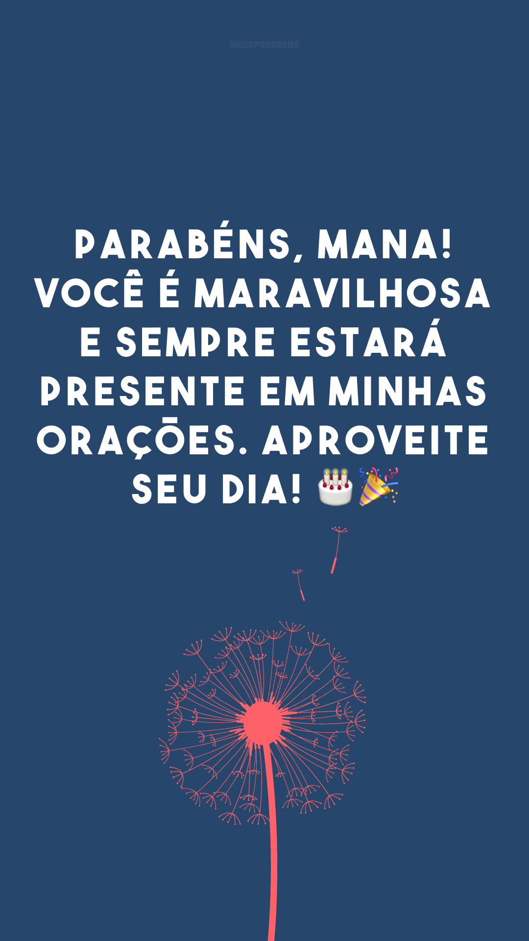 Parabéns, mana! Você é maravilhosa e sempre estará presente em minhas orações. Aproveite seu dia! 🎂🎉