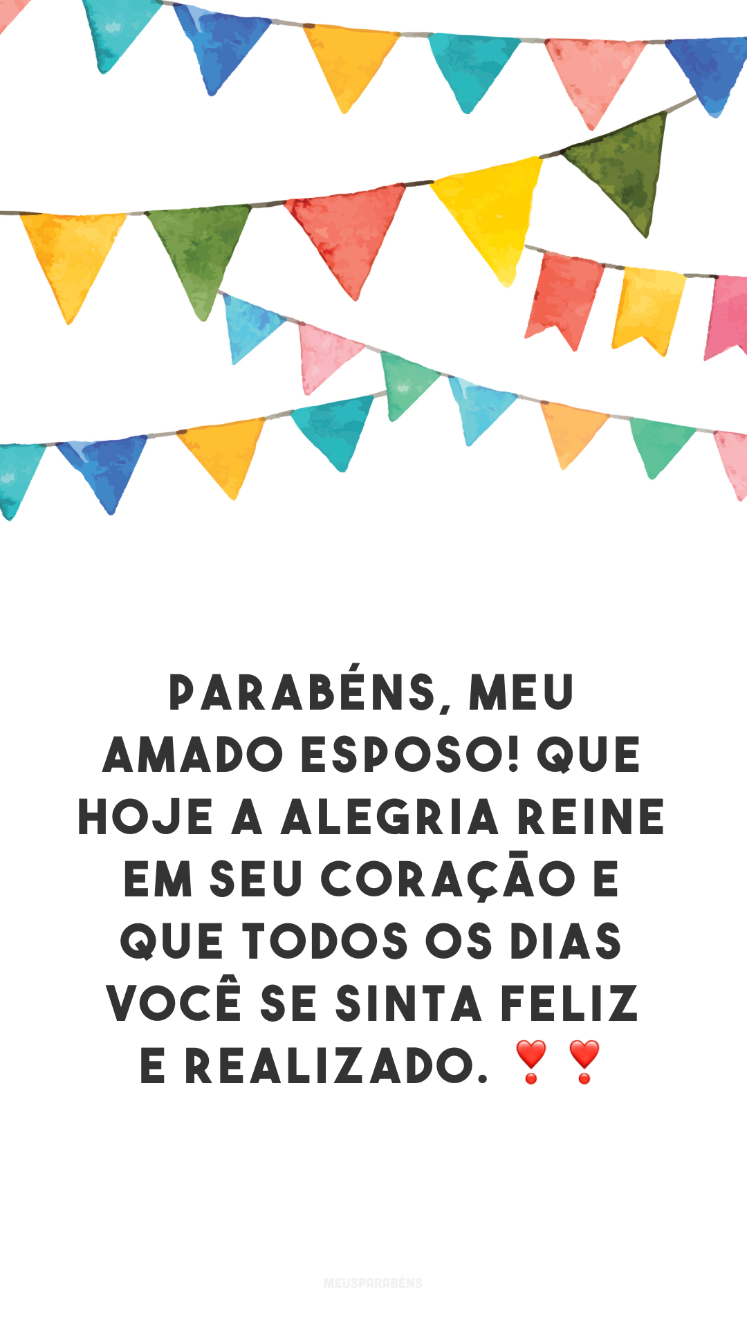 Parabéns, meu amado esposo! Que hoje a alegria reine em seu coração e que todos os dias você se sinta feliz e realizado. ❣❣