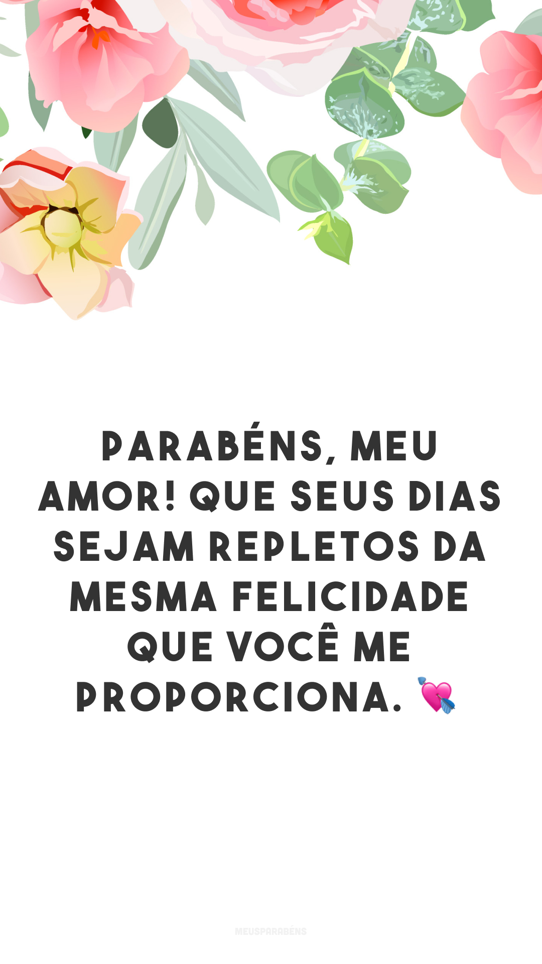 Parabéns, meu amor! Que seus dias sejam repletos da mesma felicidade que você me proporciona. 💘
