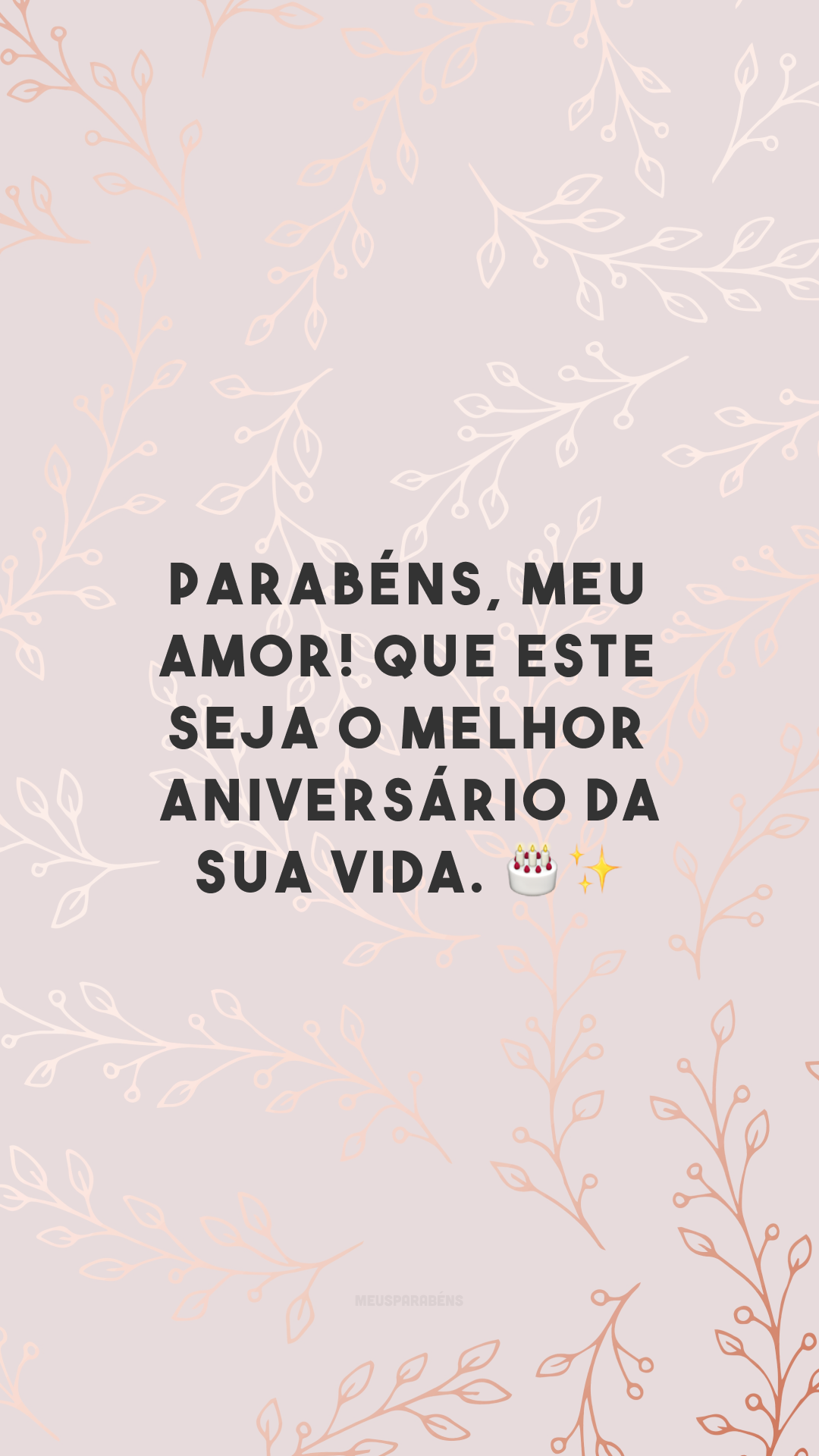 Parabéns, meu amor! Que este seja o melhor aniversário da sua vida. 🎂✨