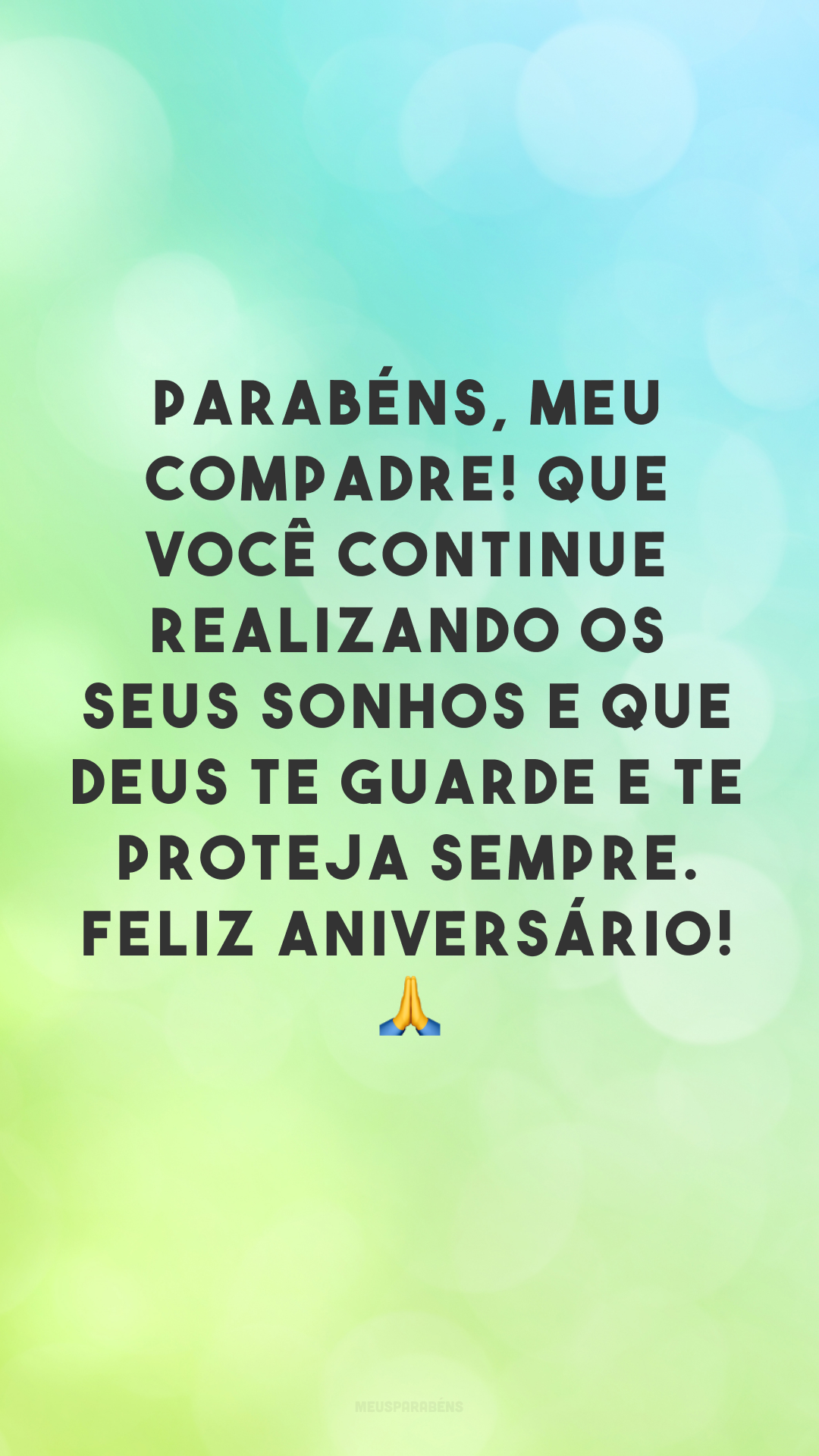 Parabéns, meu compadre! Que você continue realizando os seus sonhos e que Deus te guarde e te proteja sempre. Feliz aniversário! 🙏