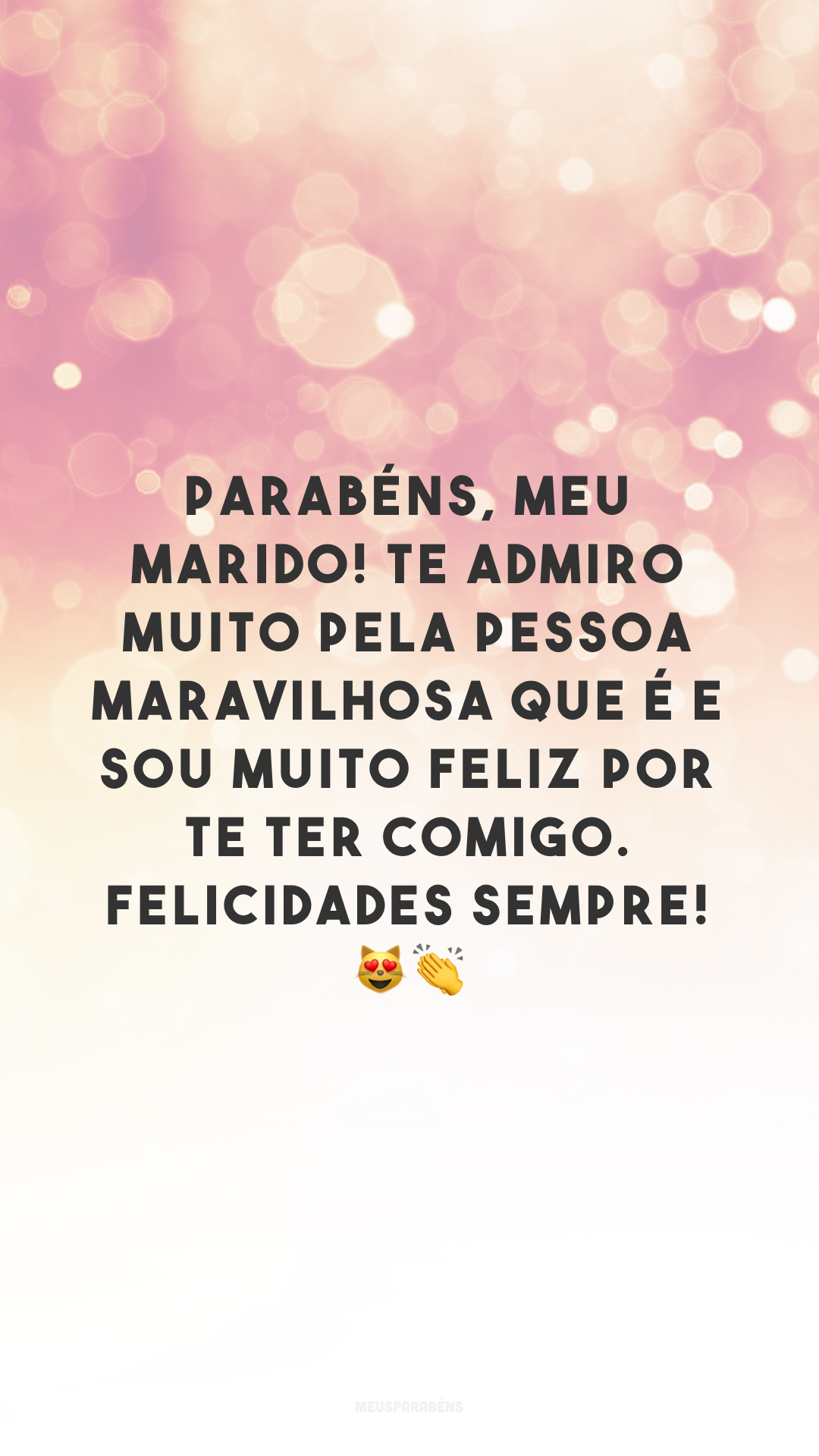 Parabéns, meu marido! Te admiro muito pela pessoa maravilhosa que é e sou muito feliz por te ter comigo. Felicidades sempre! 😻👏