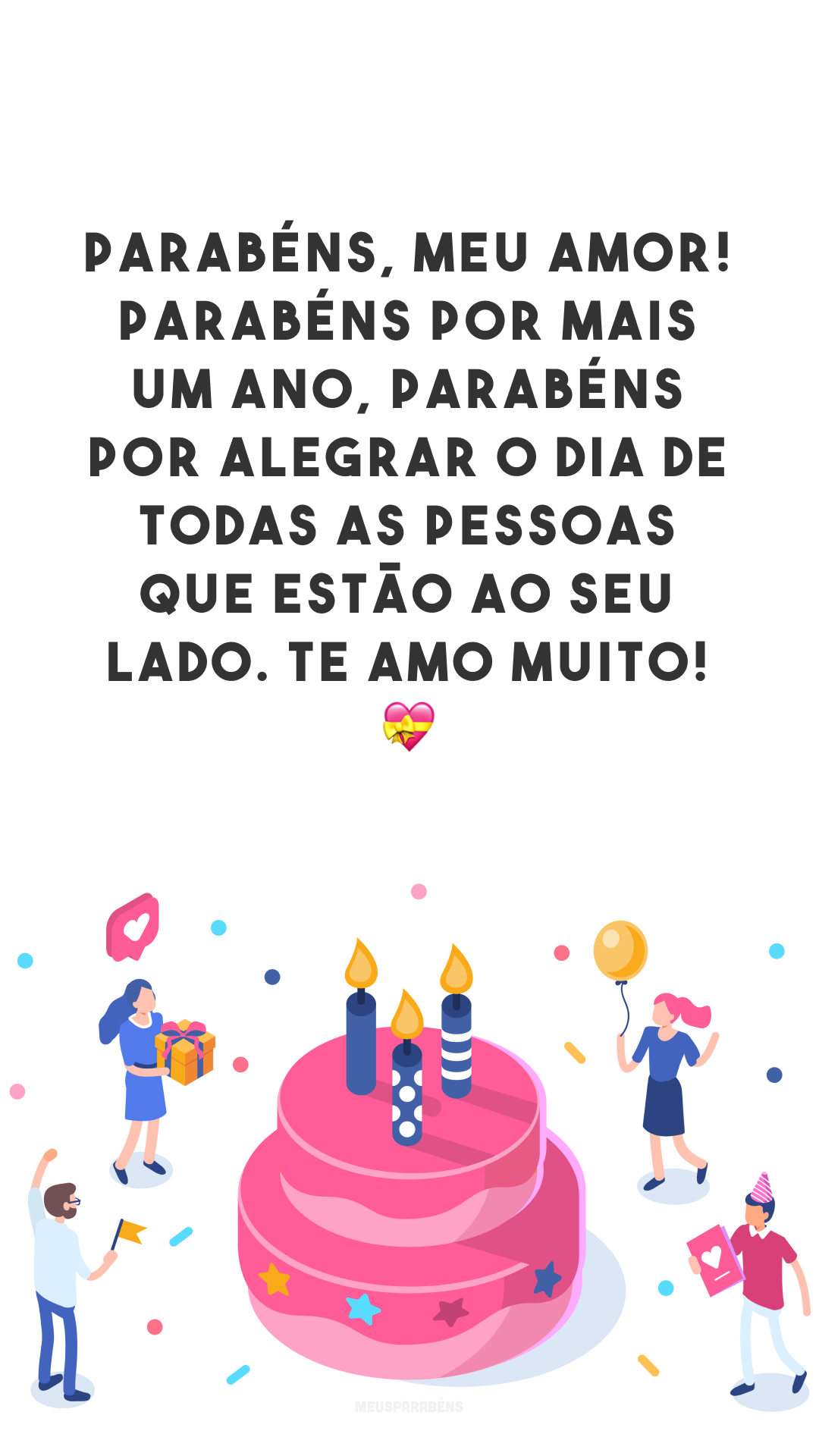 Parabéns, meu amor! Parabéns por mais um ano, parabéns por alegrar o dia de todas as pessoas que estão ao seu lado. Te amo muito! 💝