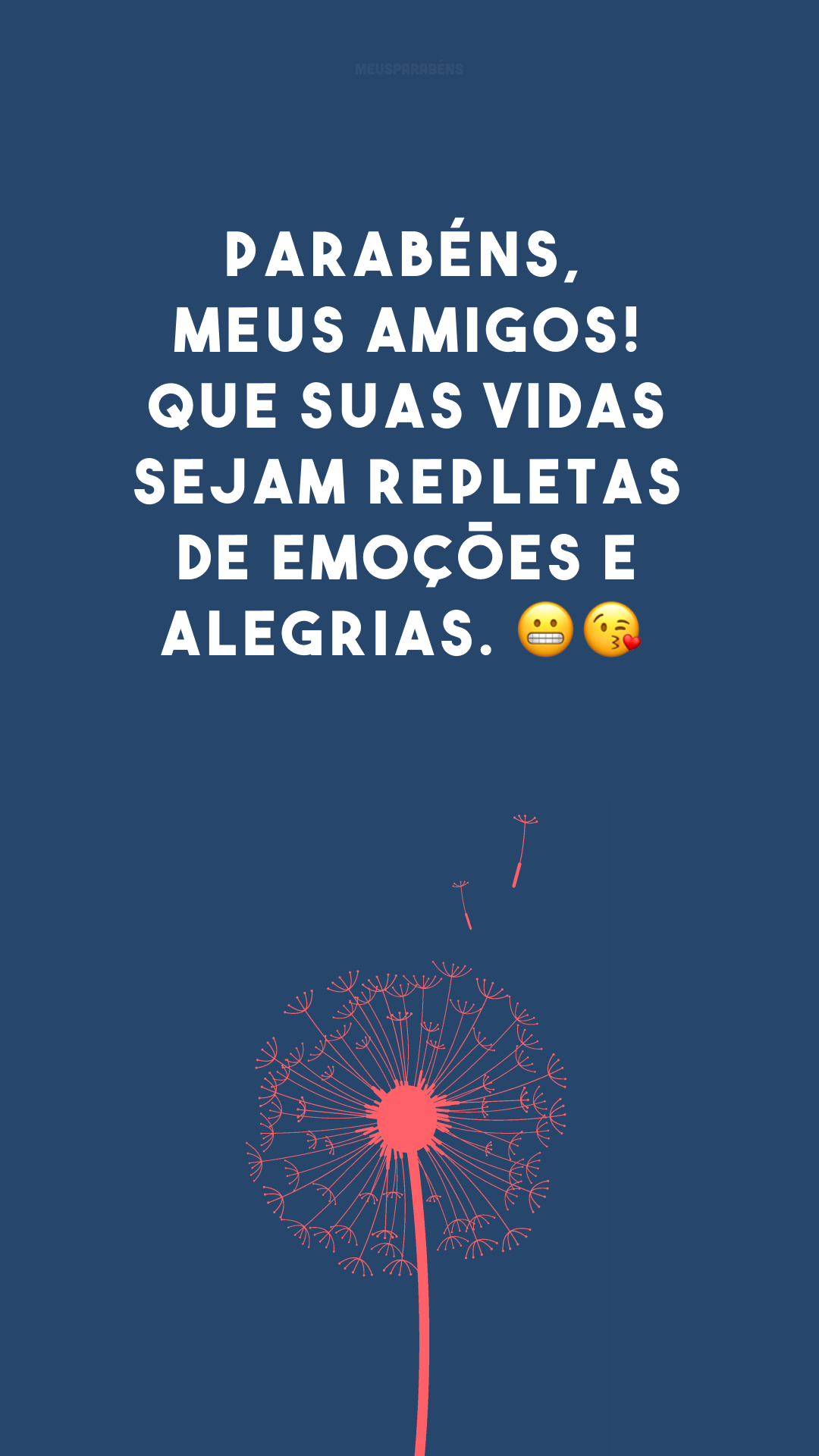 Parabéns, meus amigos! Que suas vidas sejam repletas de emoções e alegrias. 😬😘
