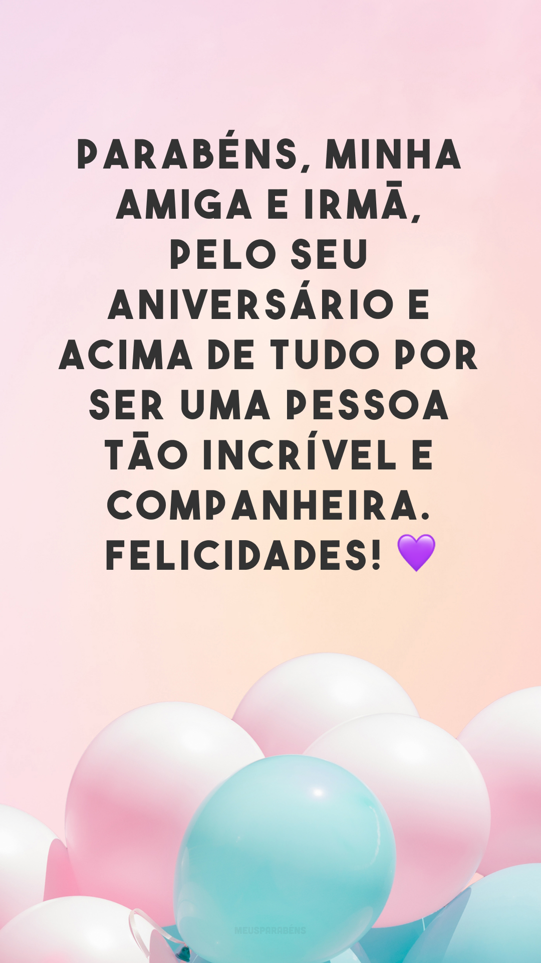 Parabéns, minha amiga e irmã, pelo seu aniversário e acima de tudo por ser uma pessoa tão incrível e companheira. Felicidades! 💜