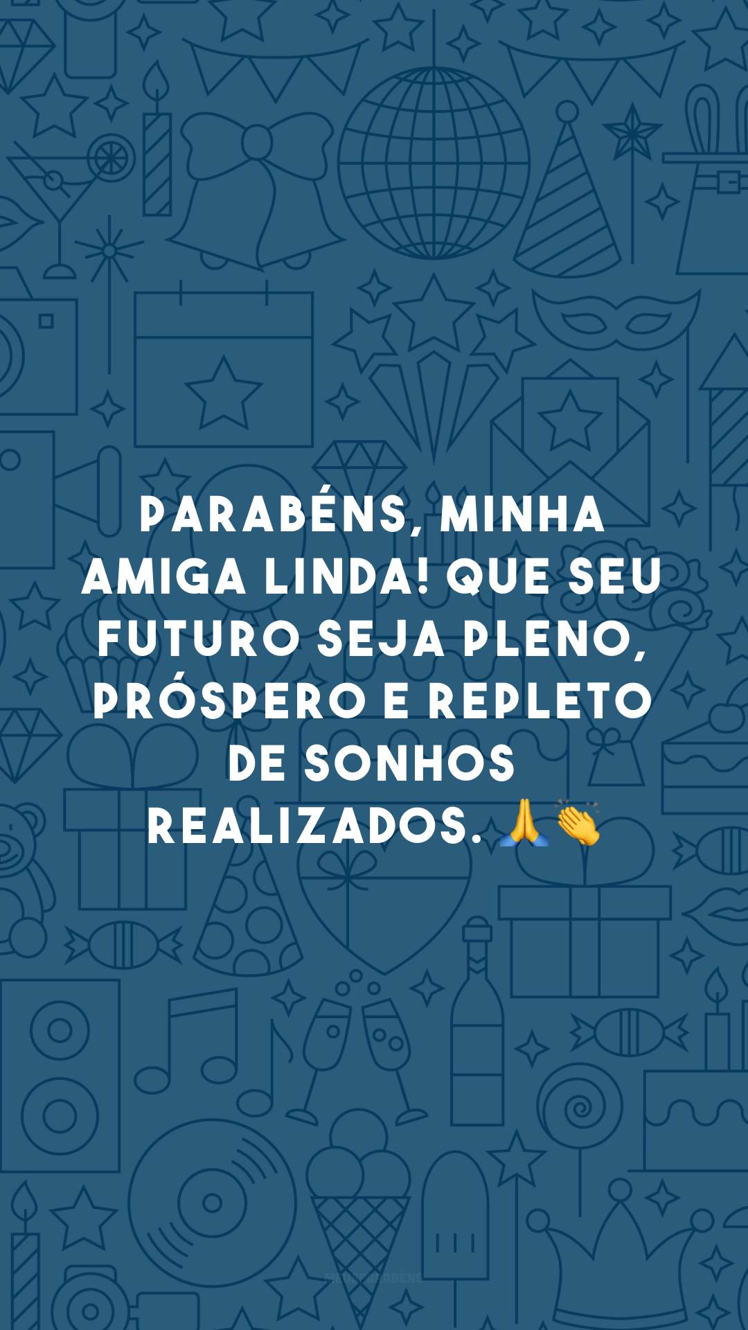 Parabéns, minha amiga linda! Que seu futuro seja pleno, próspero e repleto de sonhos realizados. 🙏👏