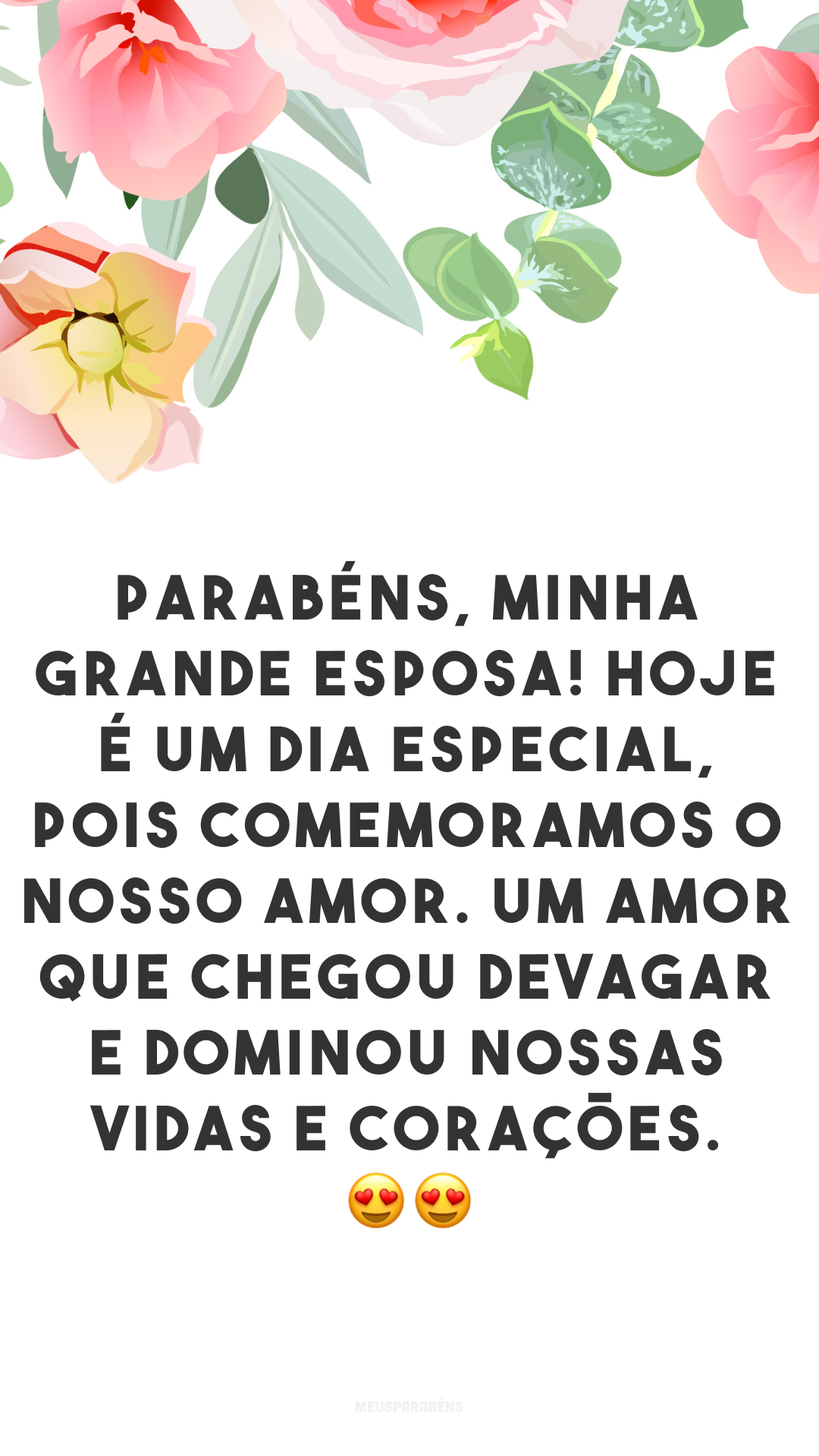 Parabéns, minha grande esposa! Hoje é um dia especial, pois comemoramos o nosso amor. Um amor que chegou devagar e dominou nossas vidas e corações. 😍😍