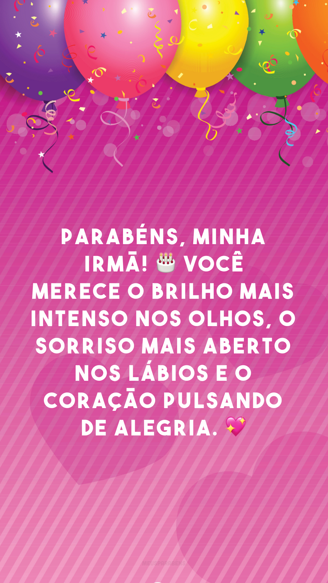 Parabéns, minha irmã! 🎂 Você merece o brilho mais intenso nos olhos, o sorriso mais aberto nos lábios e o coração pulsando de alegria. 💖