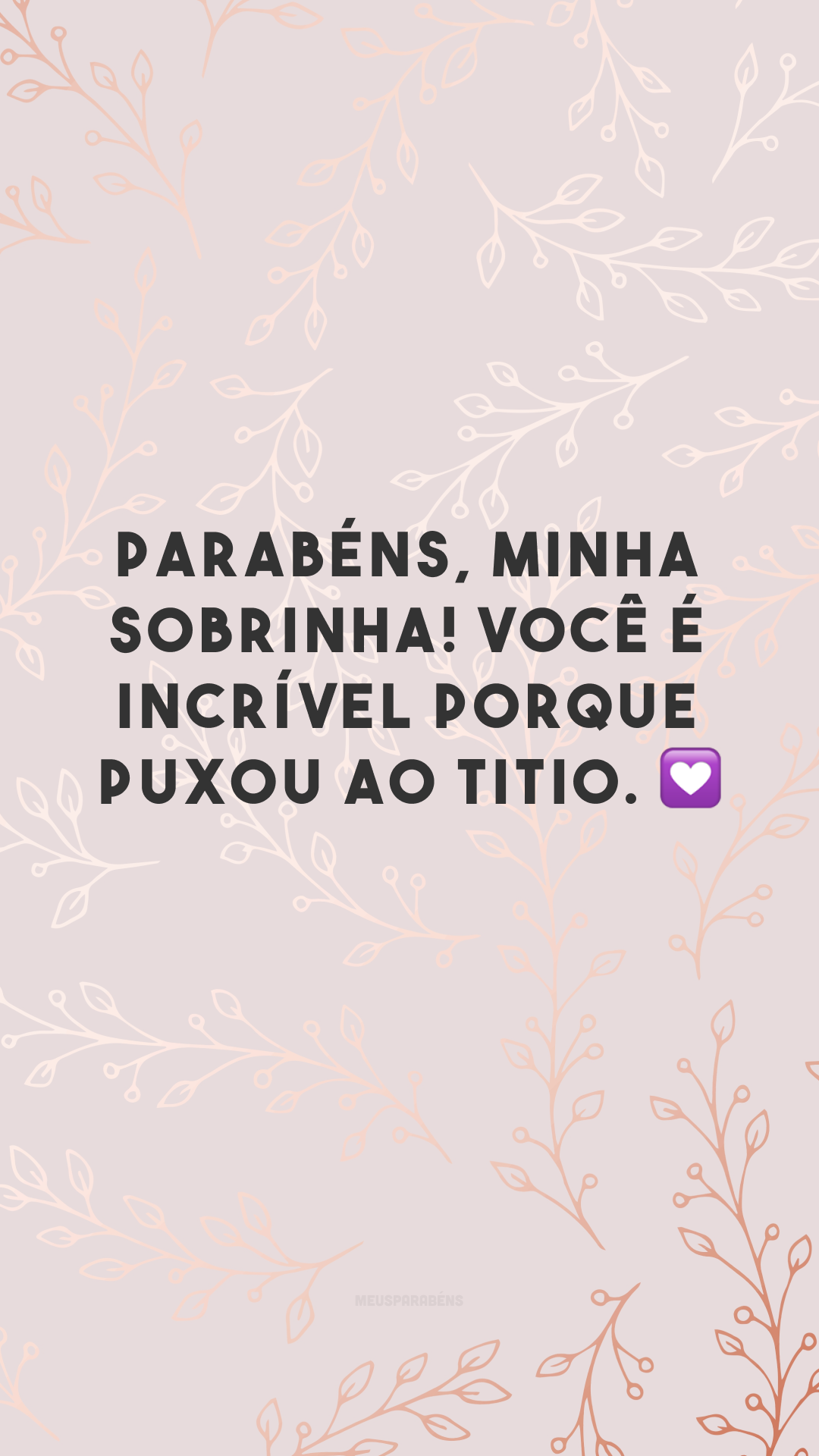 Parabéns, minha sobrinha! Você é incrível porque puxou ao titio. 💟