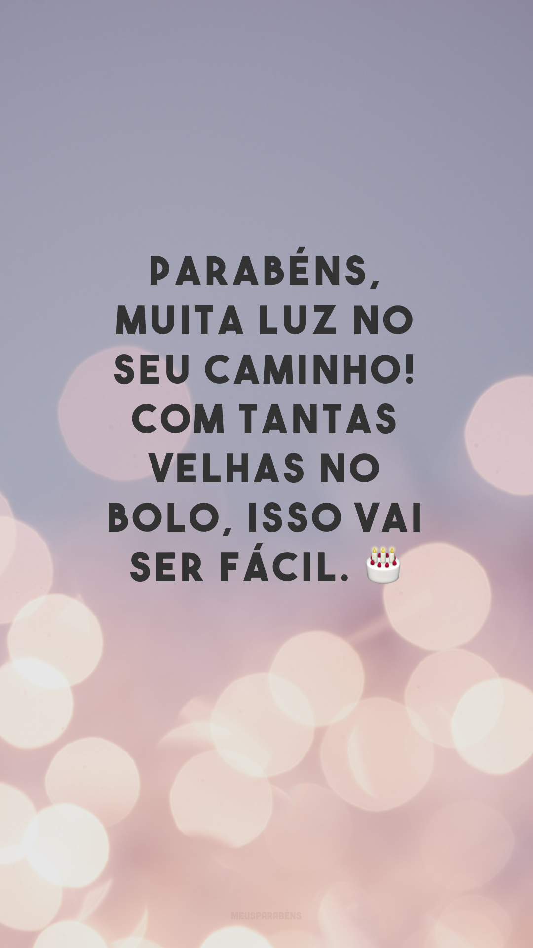 Parabéns, muita luz no seu caminho! Com tantas velhas no bolo, isso vai ser fácil. 🎂