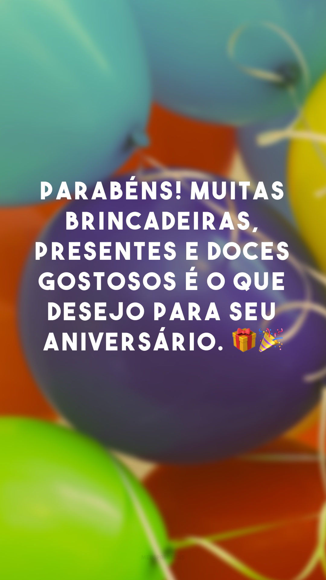 Parabéns! Muitas brincadeiras, presentes e doces gostosos é o que desejo para seu aniversário. 🎁🎉