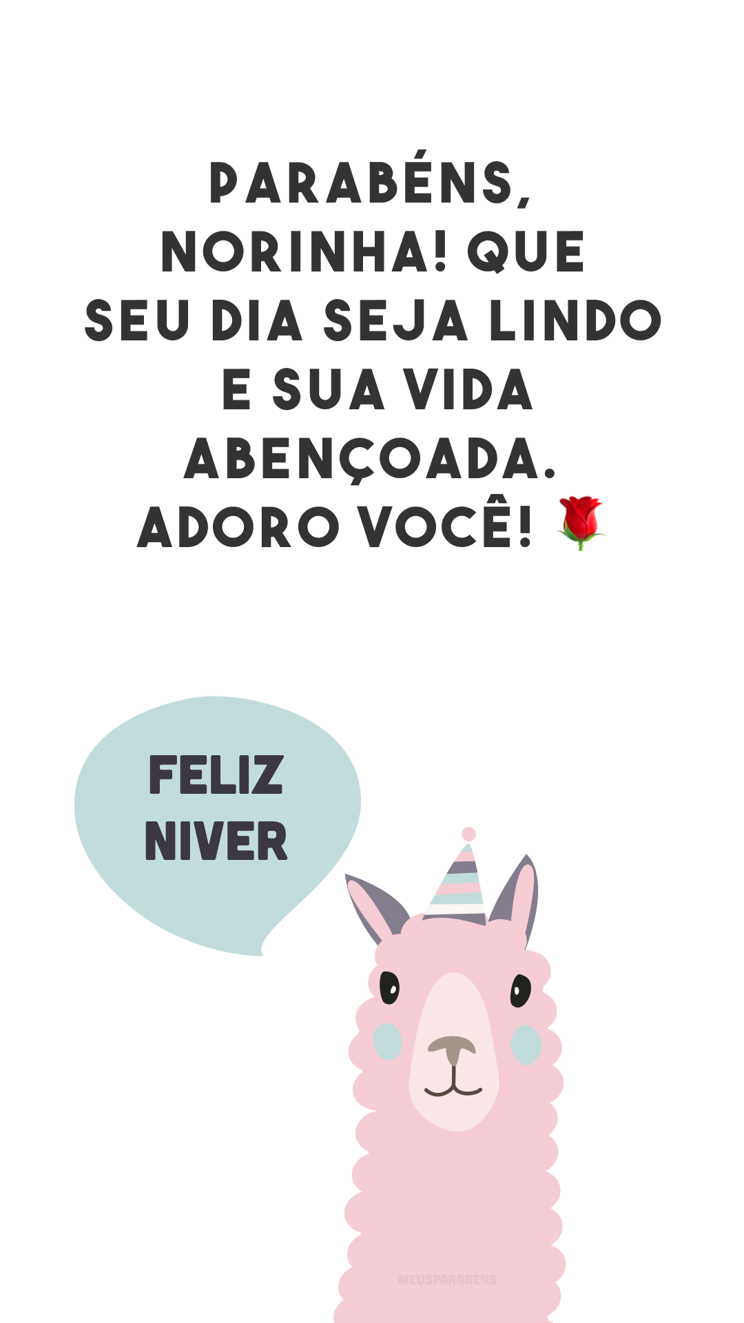 Parabéns, norinha! Que seu dia seja lindo e sua vida abençoada. Adoro você! 🌹