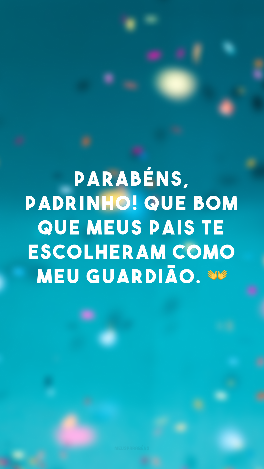 Parabéns, padrinho! Que bom que meus pais te escolheram como meu guardião. 👐