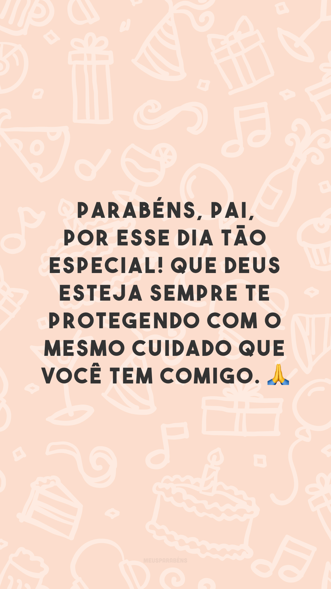 Parabéns, pai, por esse dia tão especial! Que Deus esteja sempre te protegendo com o mesmo cuidado que você tem comigo. 🙏