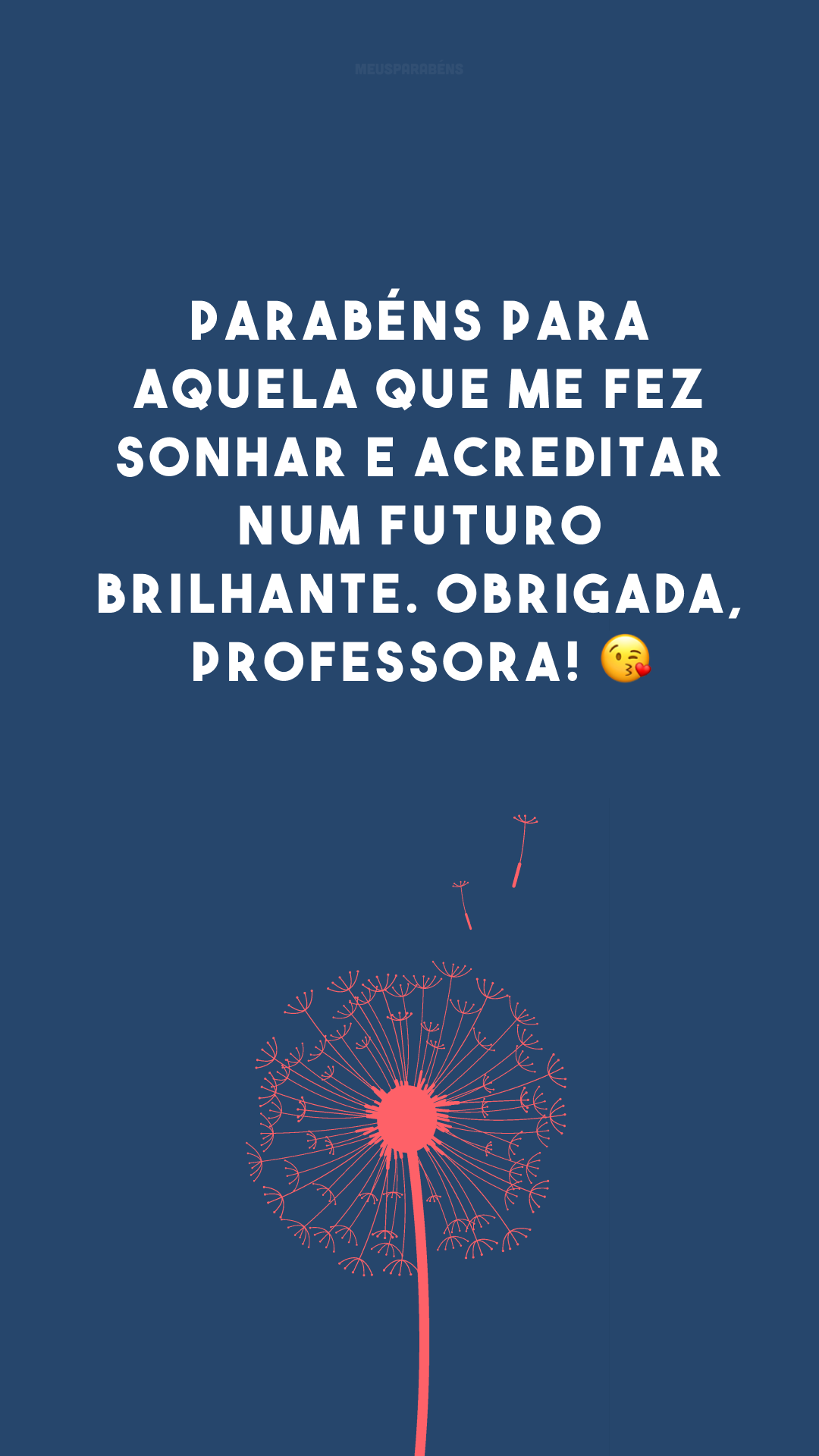 Parabéns para aquela que me fez sonhar e acreditar num futuro brilhante. Obrigada, professora! 😘