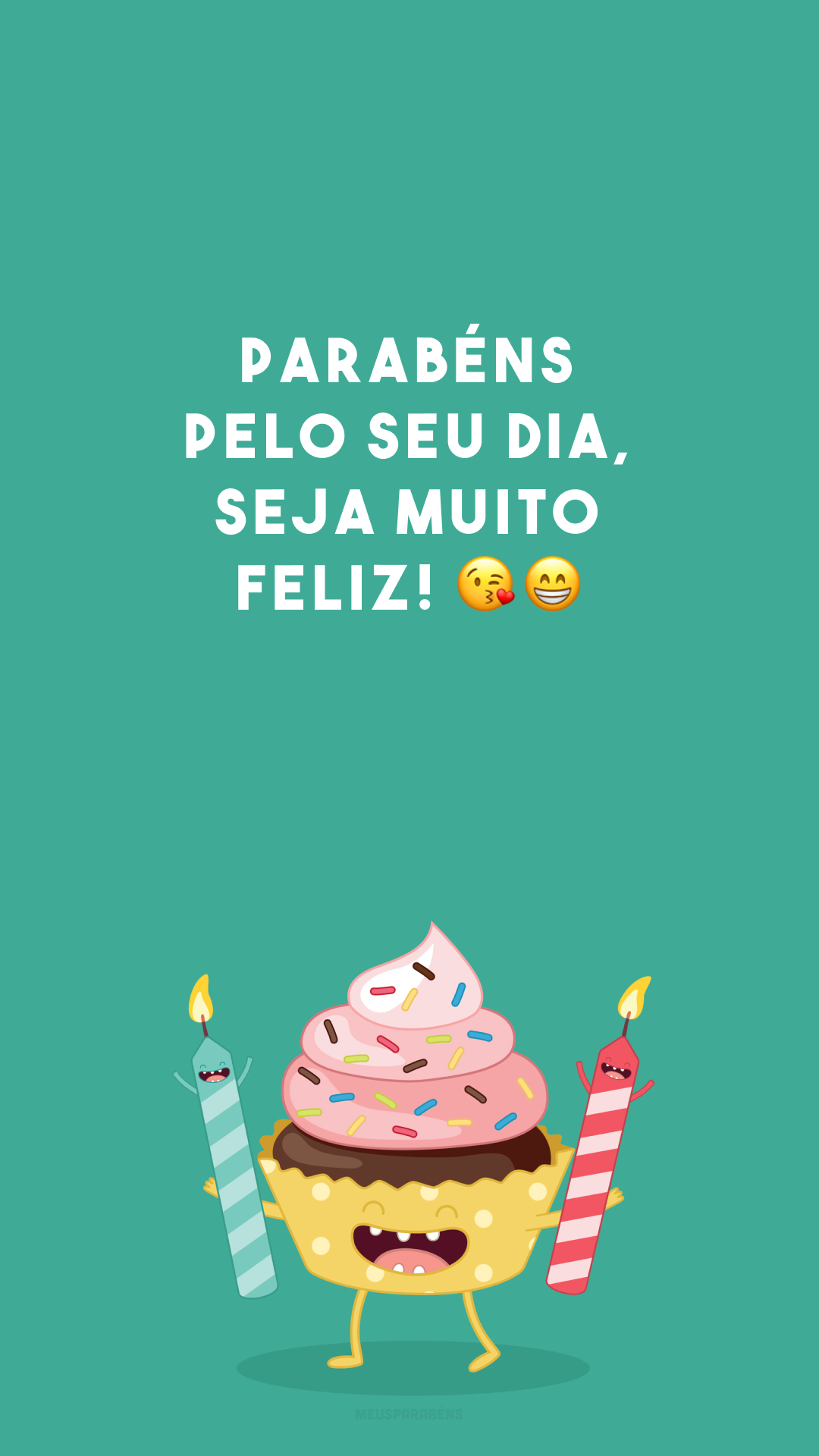 Parabéns pelo seu dia, seja muito feliz! 😘😁