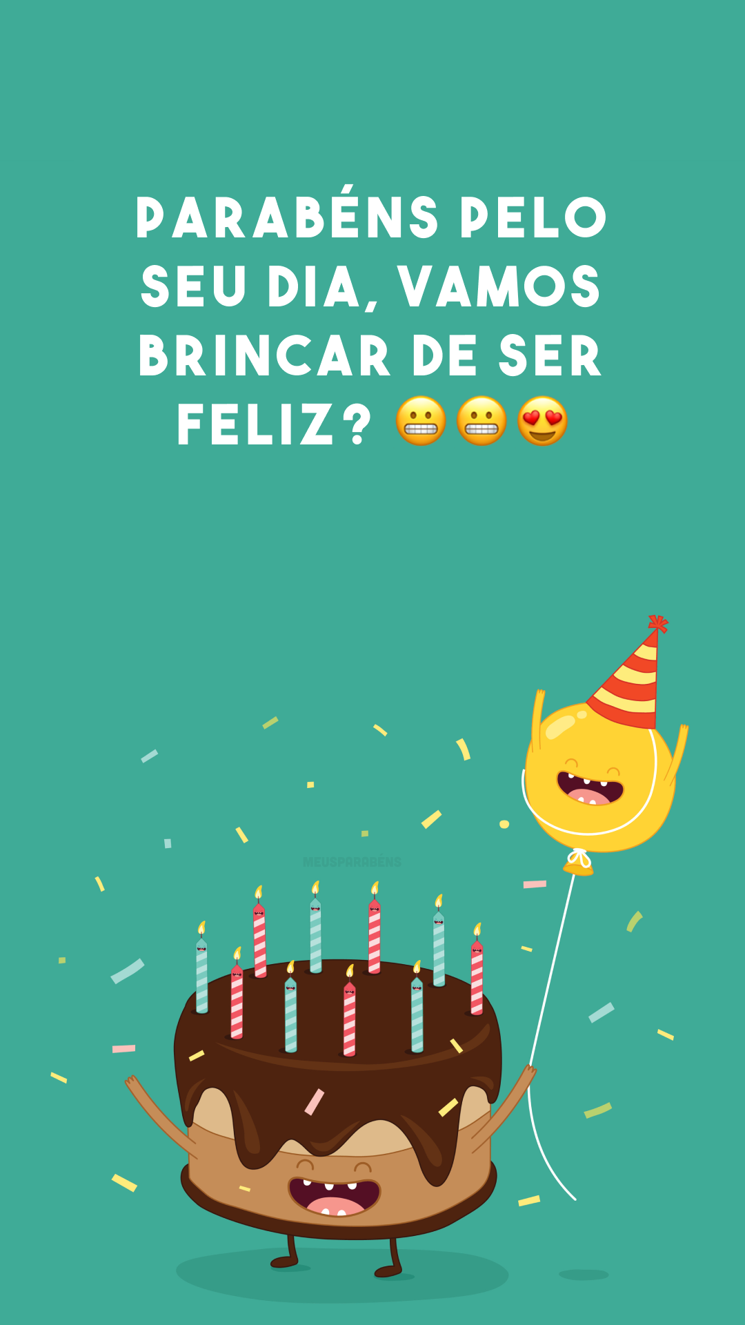 Parabéns pelo seu dia, vamos brincar de ser feliz? 😬😬😍