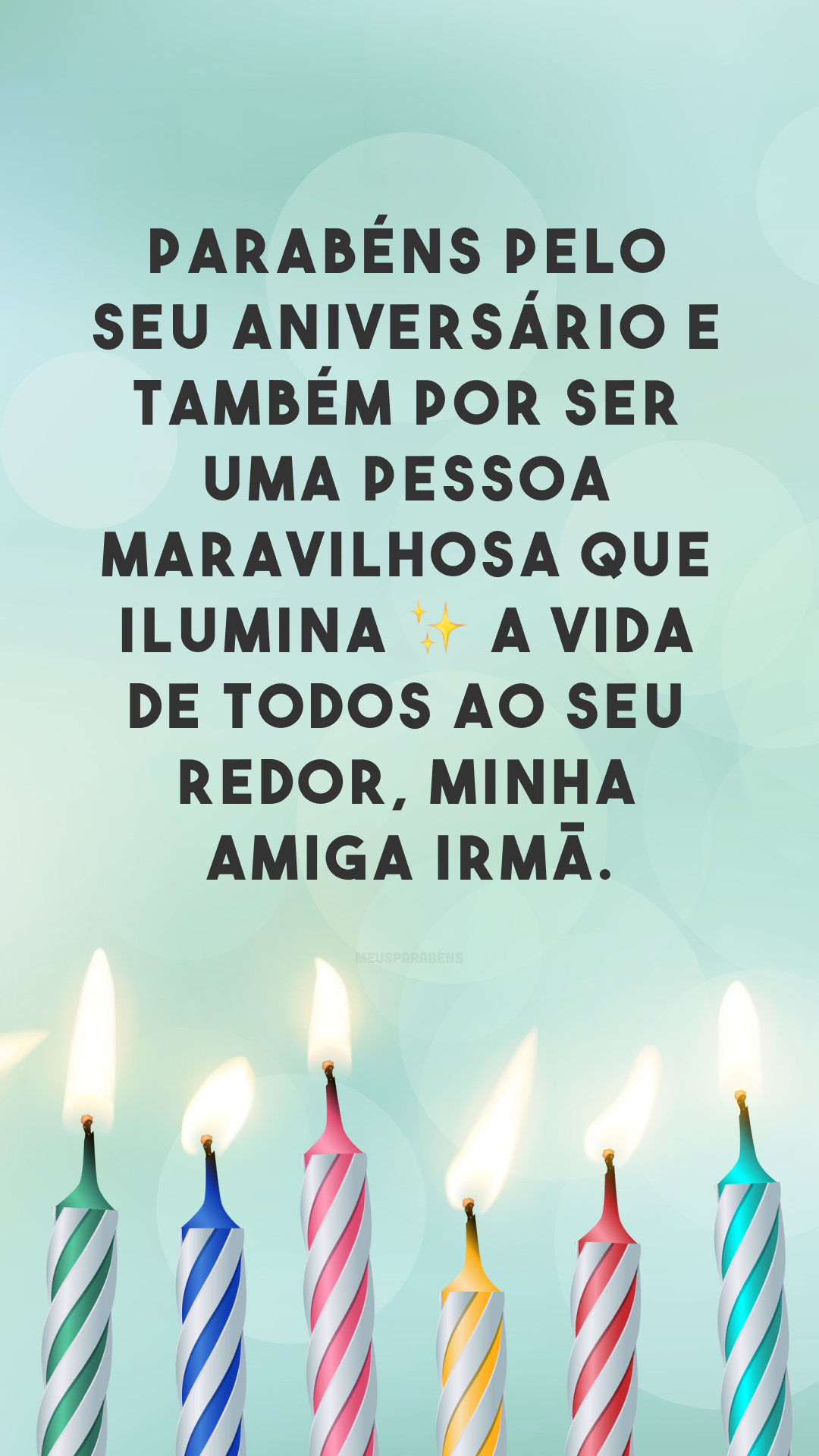 Parabéns pelo seu aniversário e também por ser uma pessoa maravilhosa que ilumina ✨ a vida de todos ao seu redor, minha amiga irmã.