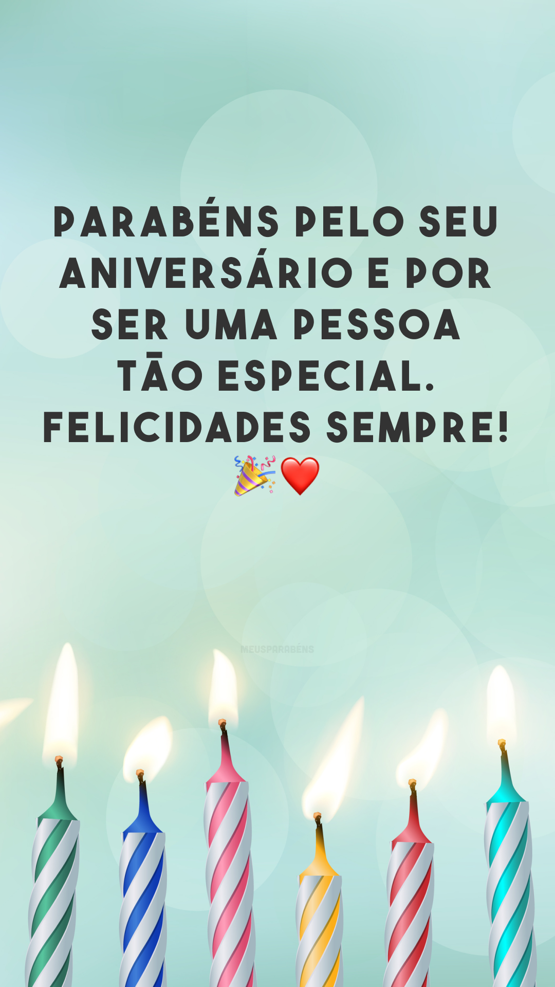 Parabéns pelo seu aniversário e por ser uma pessoa tão especial. Felicidades sempre! 🎉❤