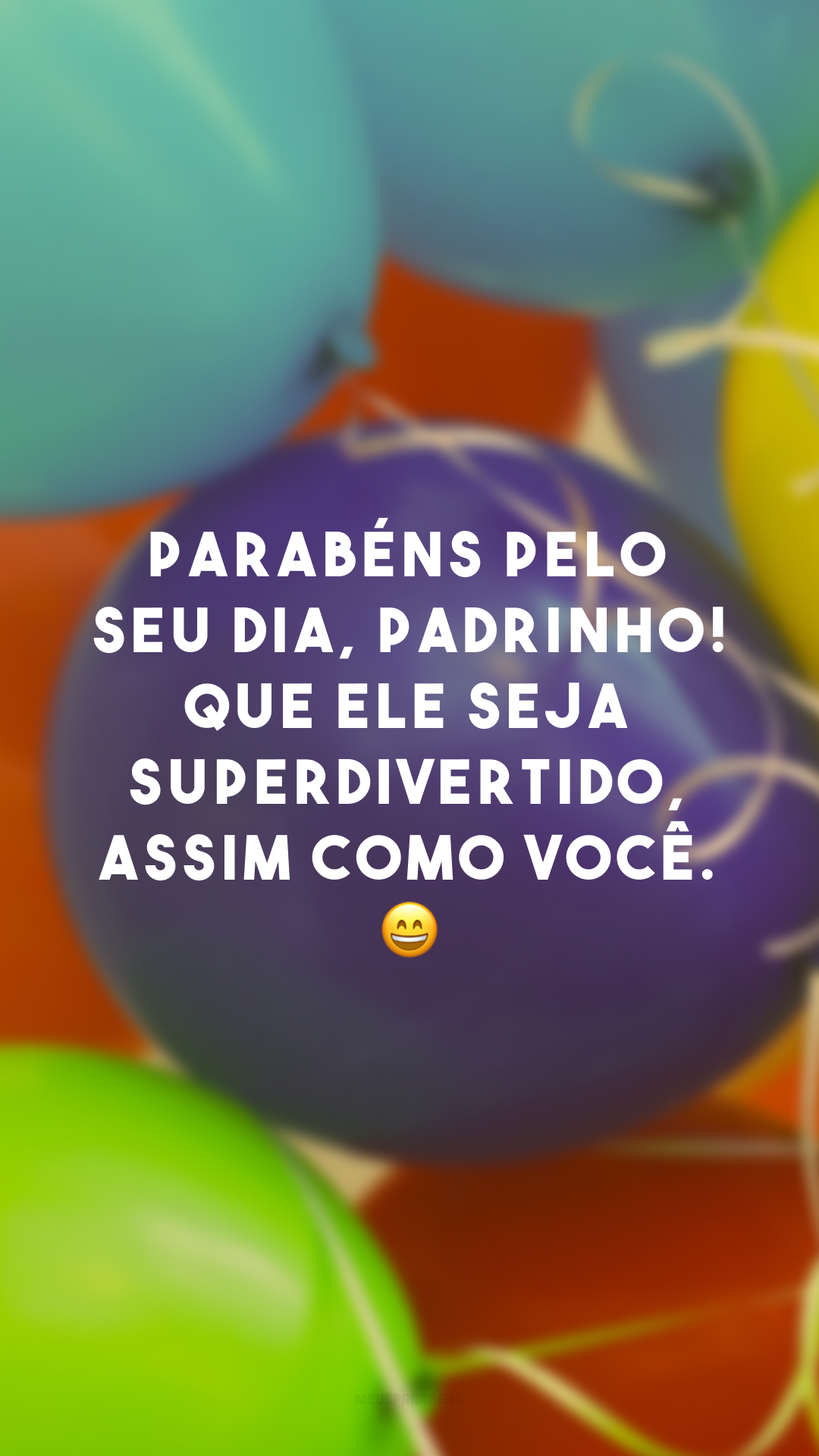 Parabéns pelo seu dia, padrinho! Que ele seja superdivertido, assim como você. 😄