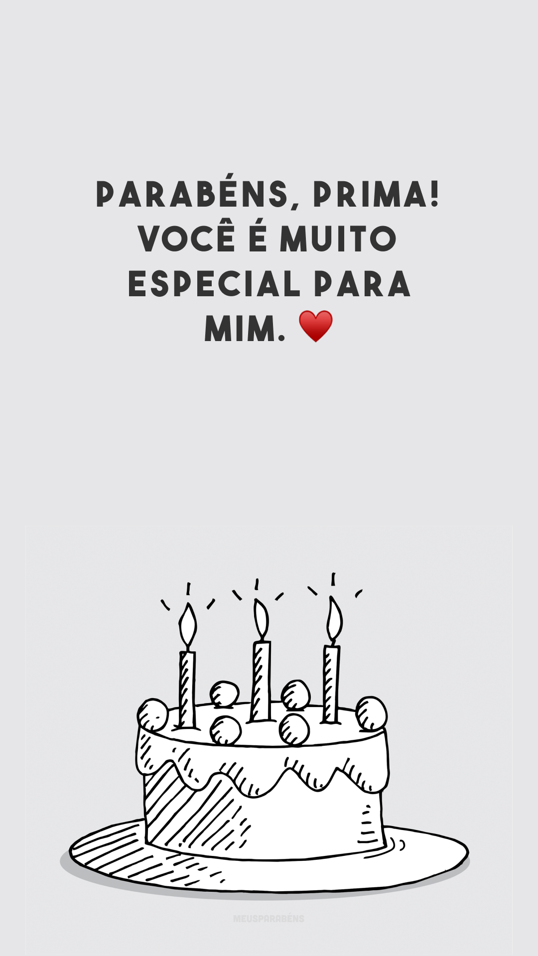 Parabéns, prima! Você é muito especial para mim. ♥