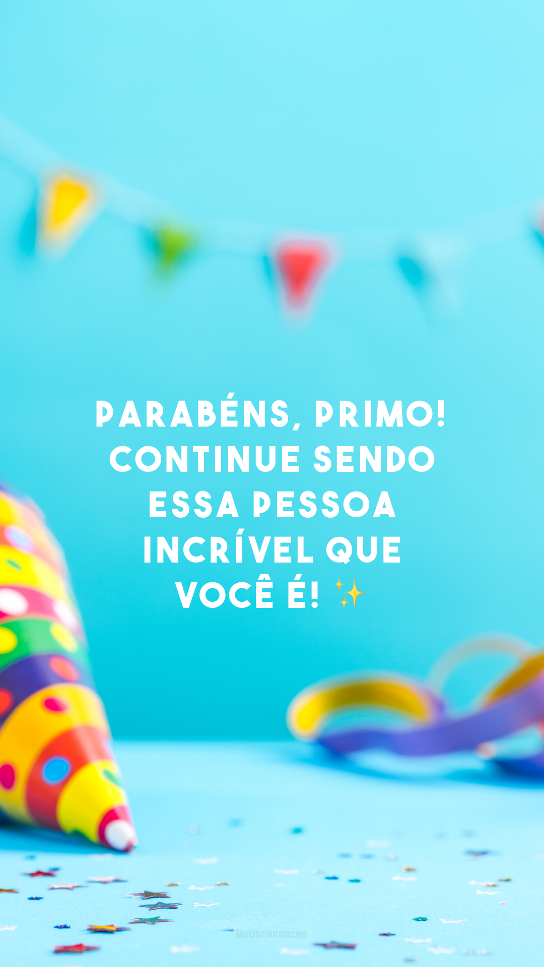 Parabéns, primo! Continue sendo essa pessoa incrível que você é! ✨