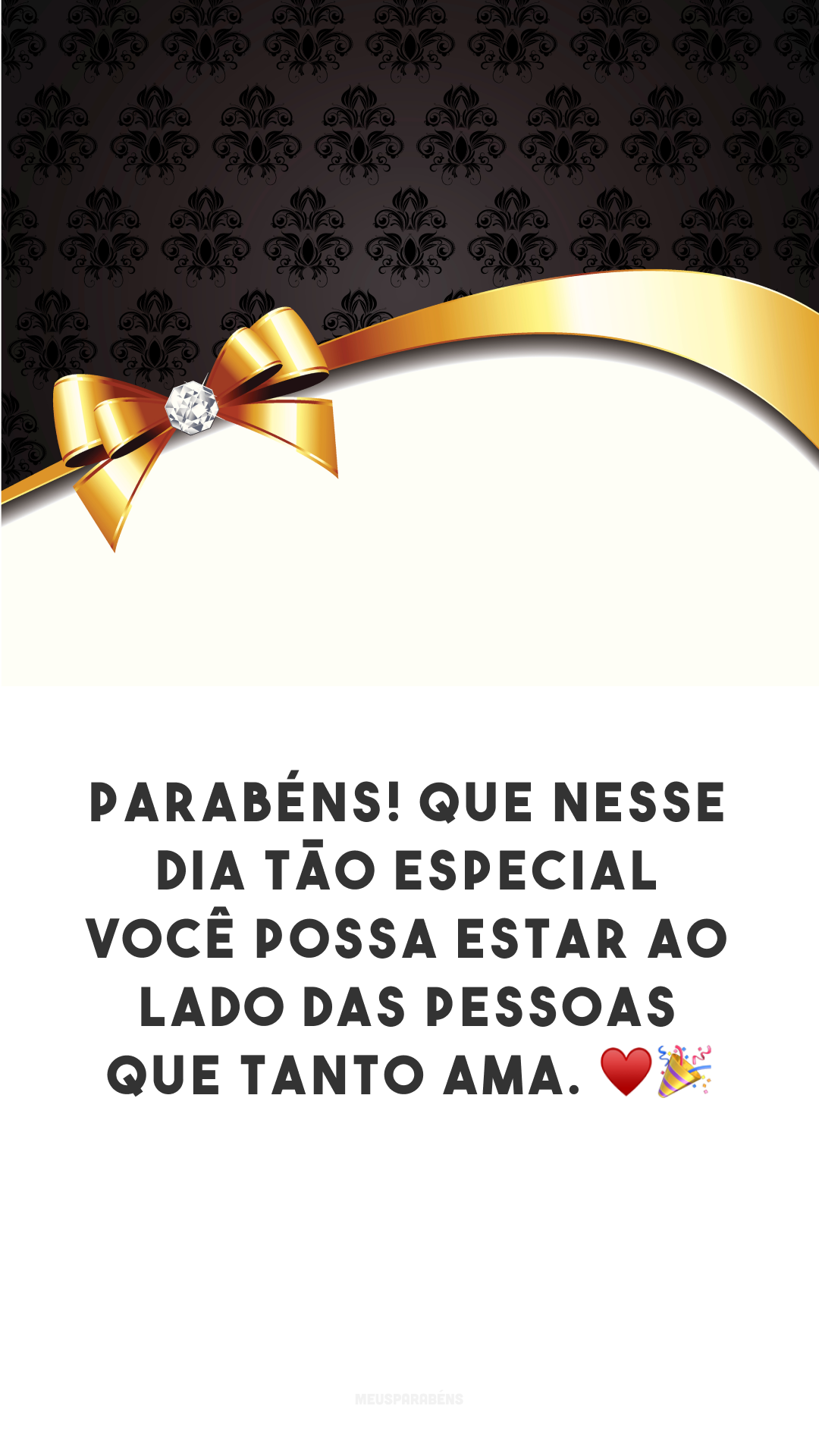 Parabéns! Que nesse dia tão especial você possa estar ao lado das pessoas que tanto ama. ♥🎉