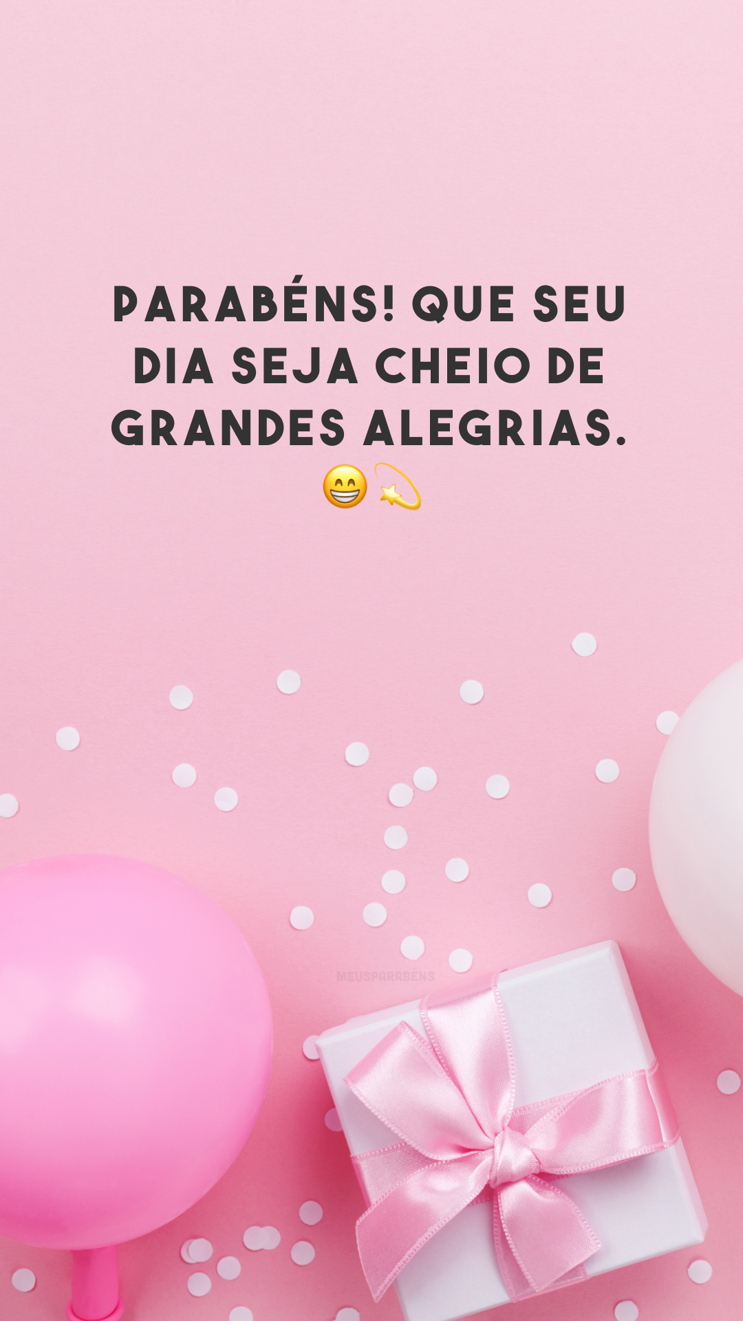 Parabéns! Que seu dia seja cheio de grandes alegrias. 😁💫