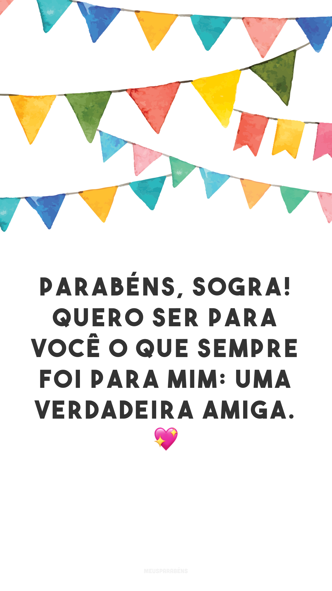 Parabéns, sogra! Quero ser para você o que sempre foi para mim: uma verdadeira amiga. 💖