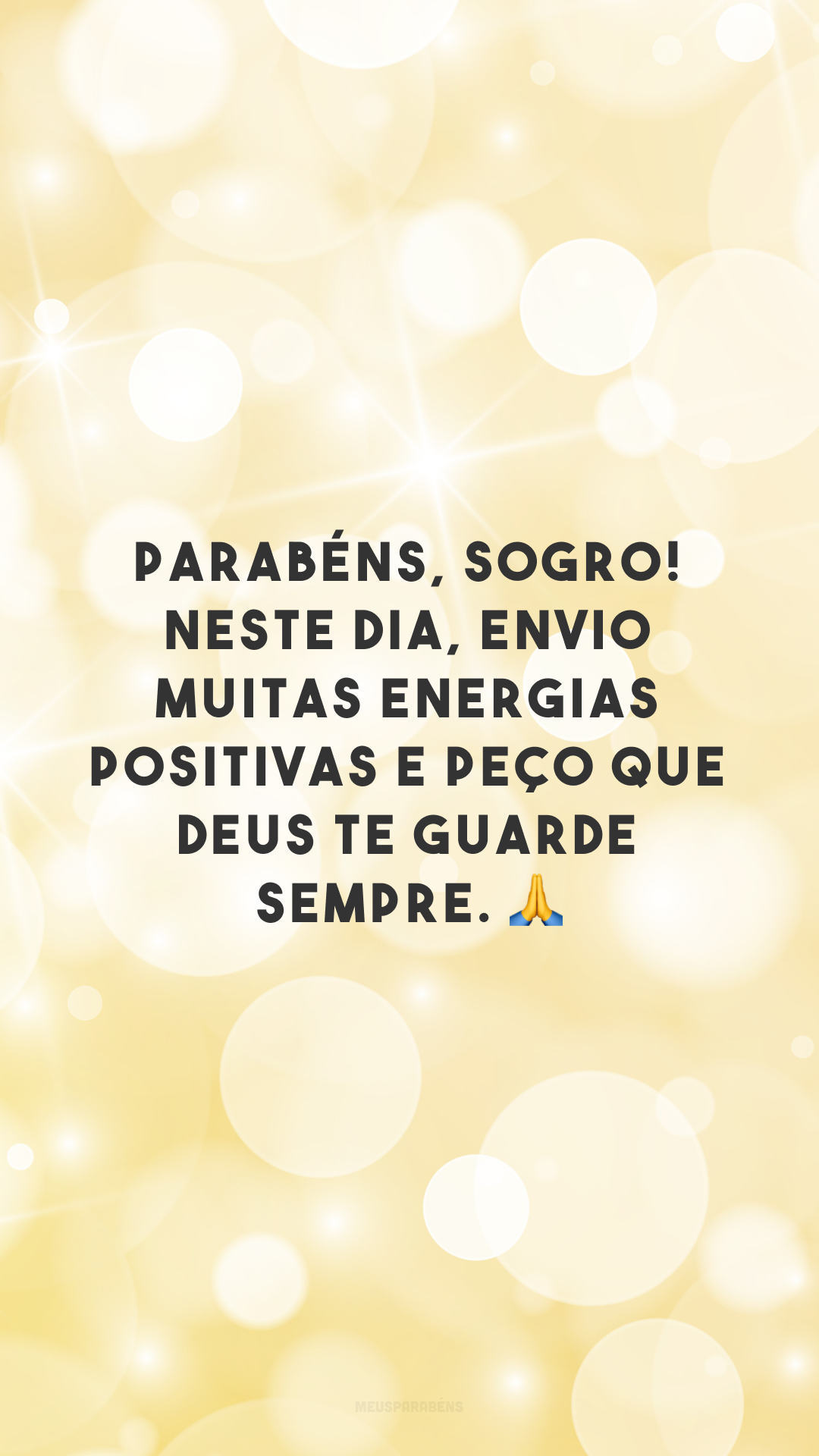 Parabéns, sogro! Neste dia, envio muitas energias positivas e peço que Deus te guarde sempre. 🙏