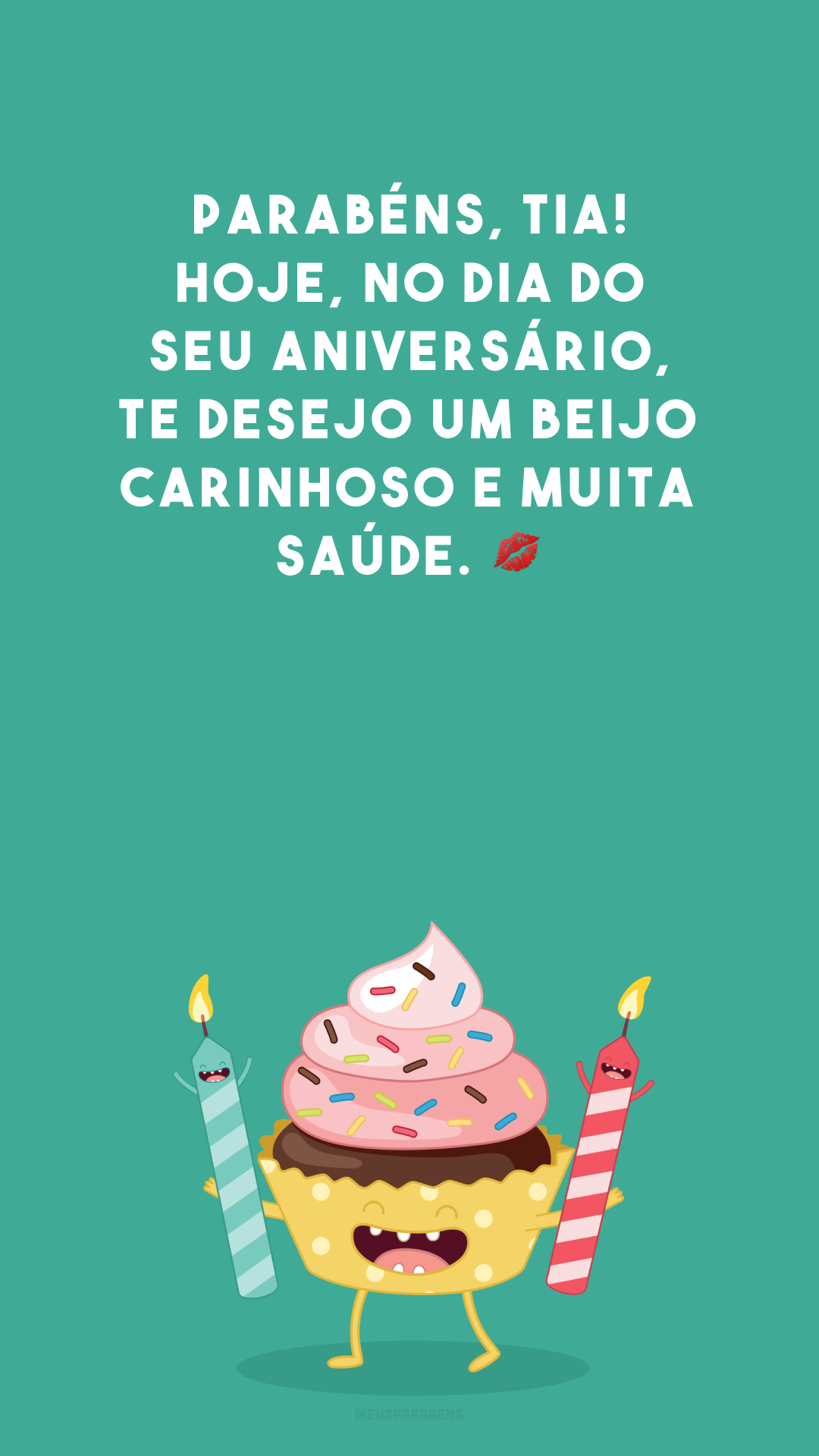 Parabéns, tia! Hoje, no dia do seu aniversário, te desejo um beijo carinhoso e muita saúde. 💋