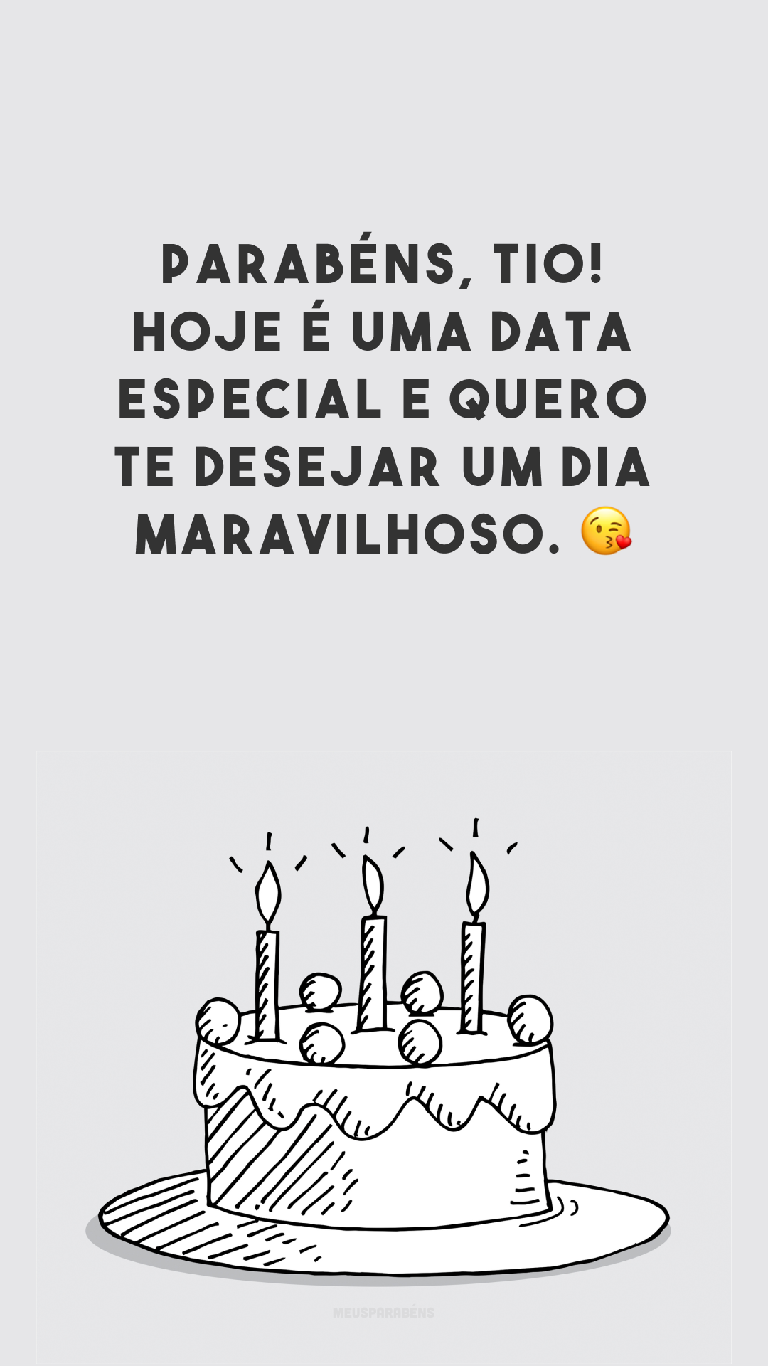 Parabéns, tio! Hoje é uma data especial e quero te desejar um dia maravilhoso. 😘