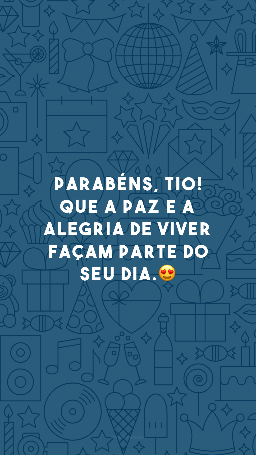 Parabéns, tio! Que a paz e a alegria de viver façam parte do seu dia. 😍