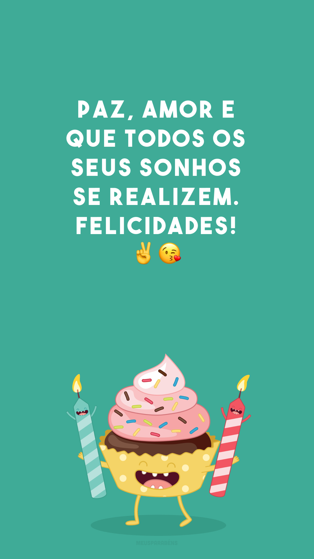 Paz, amor e que todos os seus sonhos se realizem. Felicidades! ✌😘