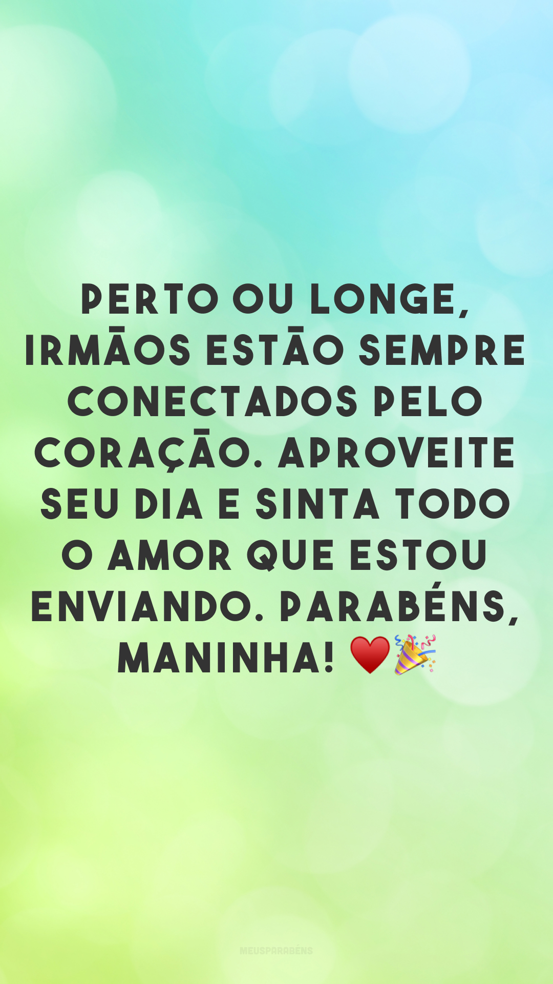 Perto ou longe, irmãos estão sempre conectados pelo coração. Aproveite seu dia e sinta todo o amor que estou enviando. Parabéns, maninha! ♥🎉