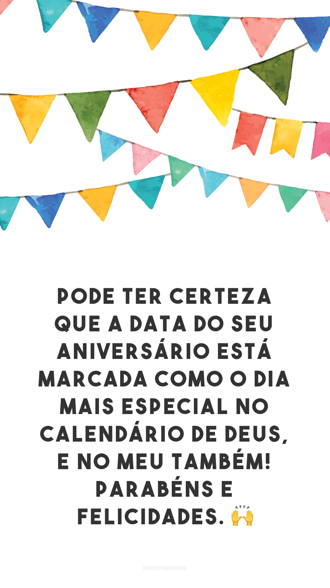 Pode ter certeza que a data do seu aniversário está marcada como o dia mais especial no calendário de Deus, e no meu também! Parabéns e felicidades. 🙌