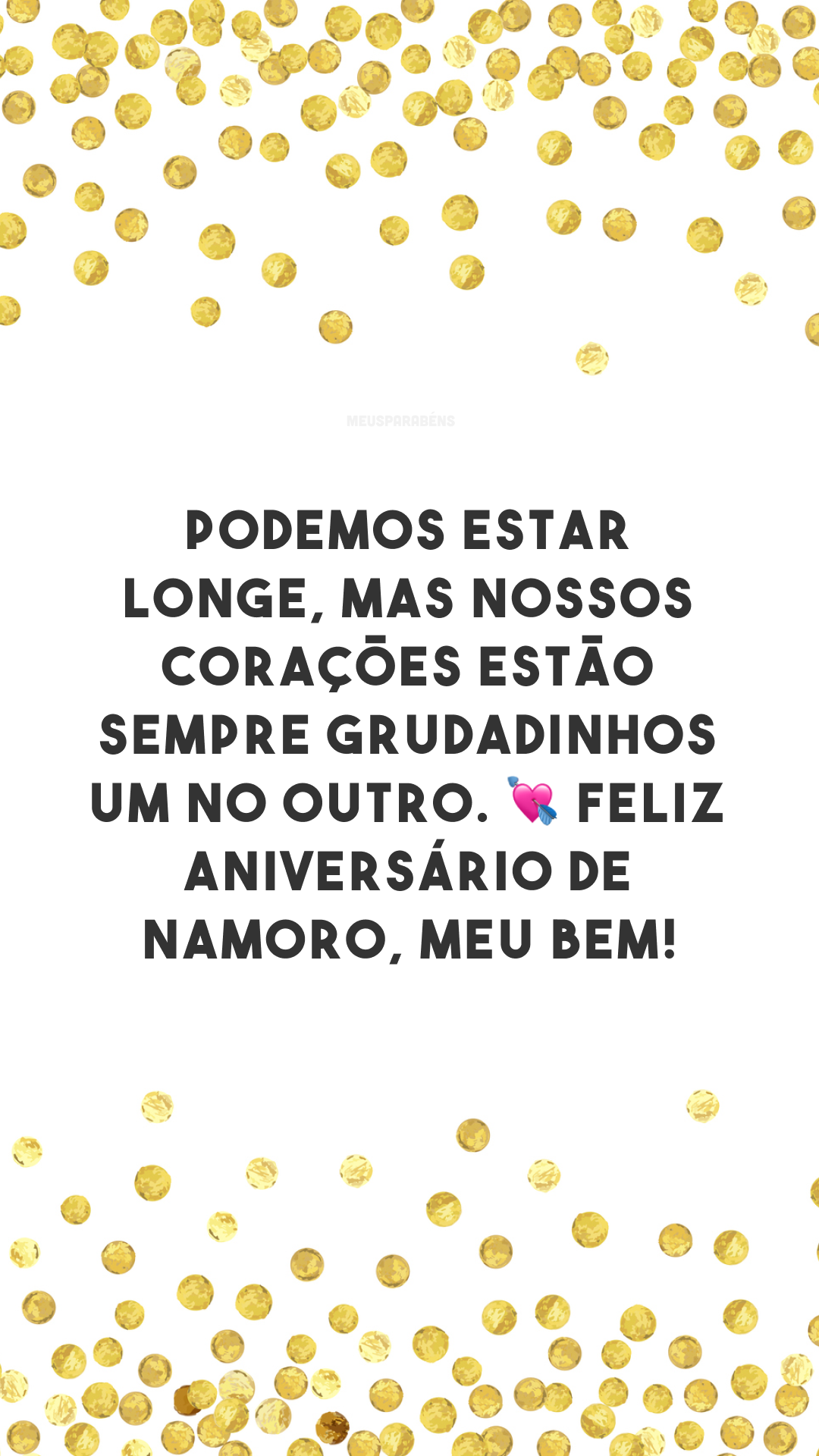 Podemos estar longe, mas nossos corações estão sempre grudadinhos um no outro. 💘 Feliz aniversário de namoro, meu bem!