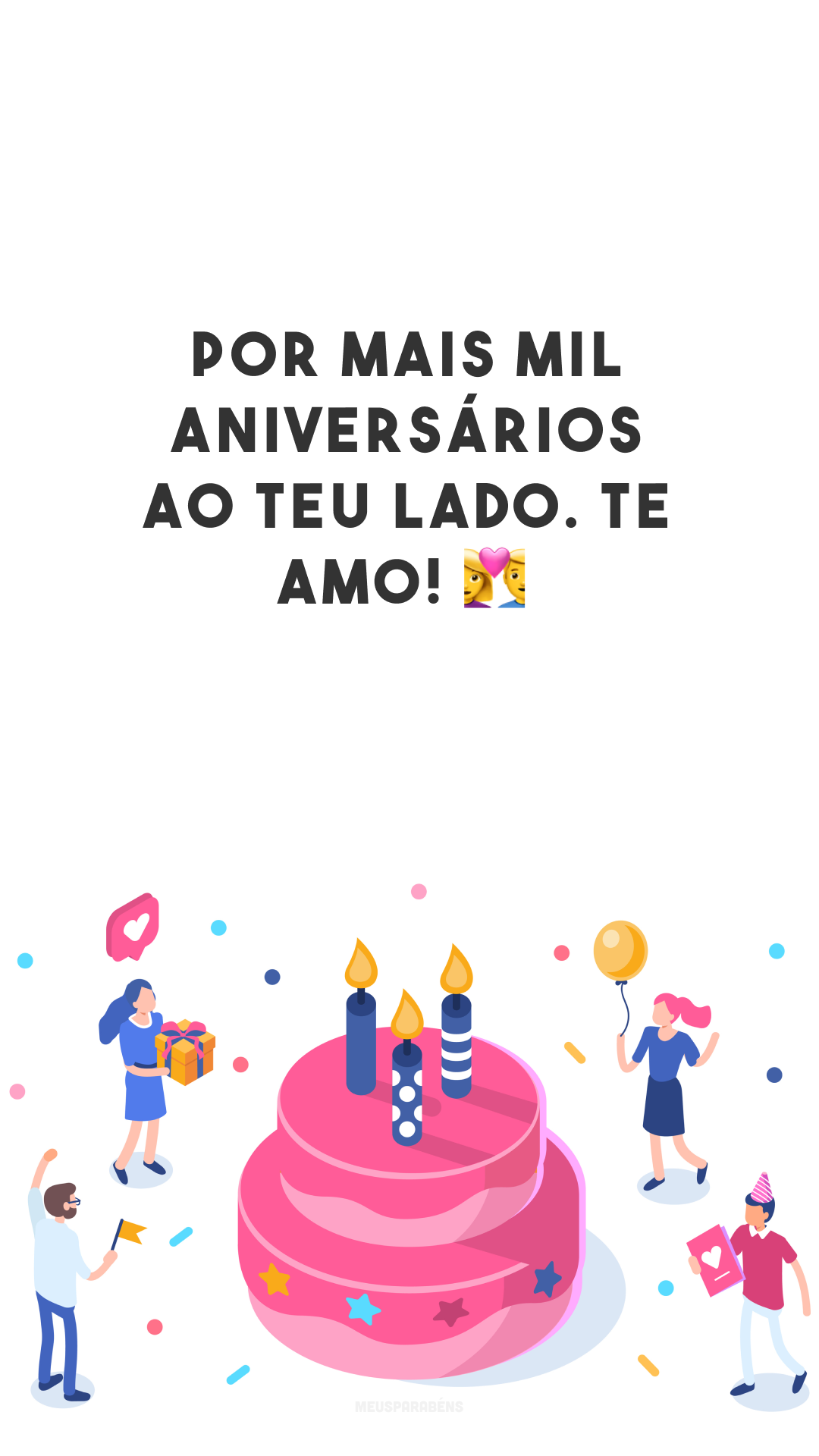 Por mais mil aniversários ao teu lado. Te amo! 👩‍❤️‍👨
