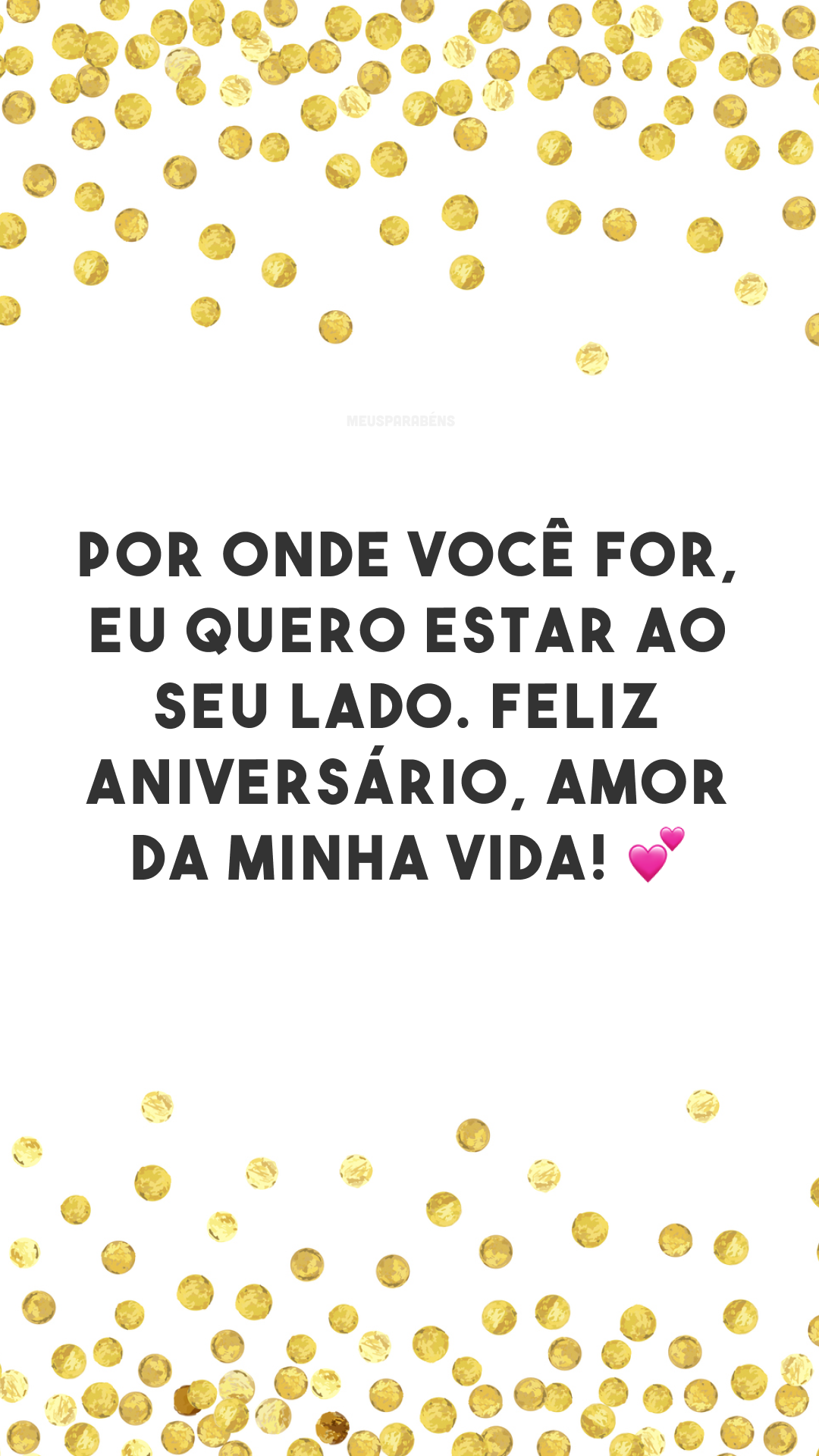 Por onde você for, eu quero estar ao seu lado. Feliz aniversário, amor da minha vida! 💕
