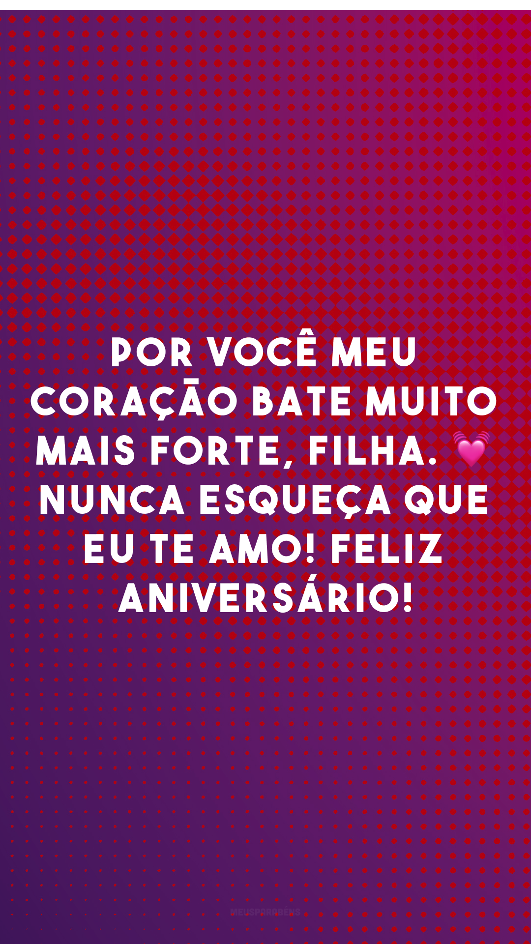 Por você meu coração bate muito mais forte, filha. 💓 Nunca esqueça que eu te amo! Feliz aniversário!