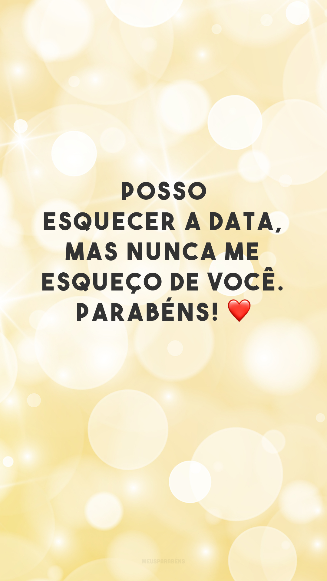 Posso esquecer a data, mas nunca me esqueço de você. ❤ Parabéns!