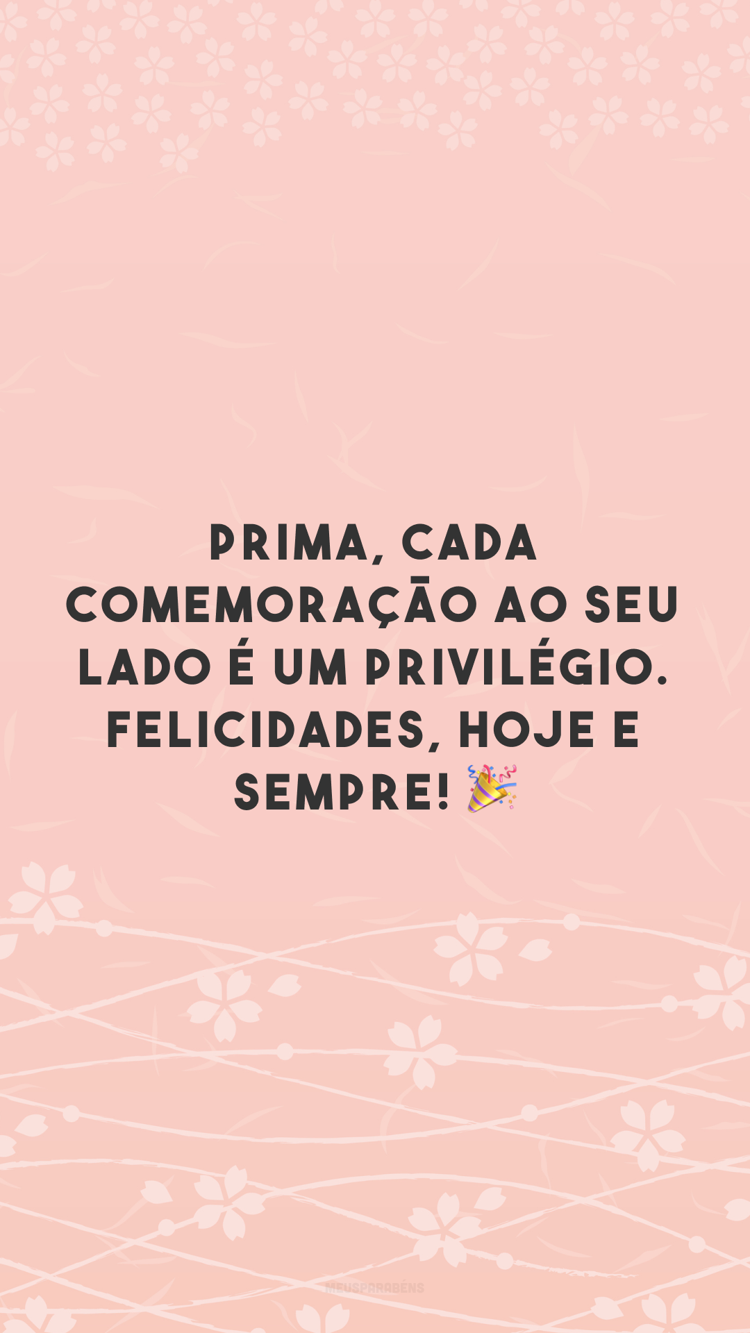 Prima, cada comemoração ao seu lado é um privilégio. Felicidades, hoje e sempre! 🎉