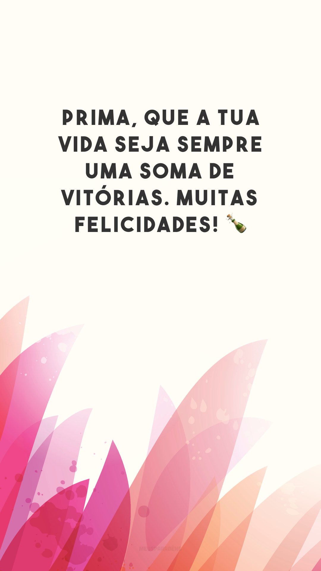 Prima, que a tua vida seja sempre uma soma de vitórias. Muitas felicidades! 🍾