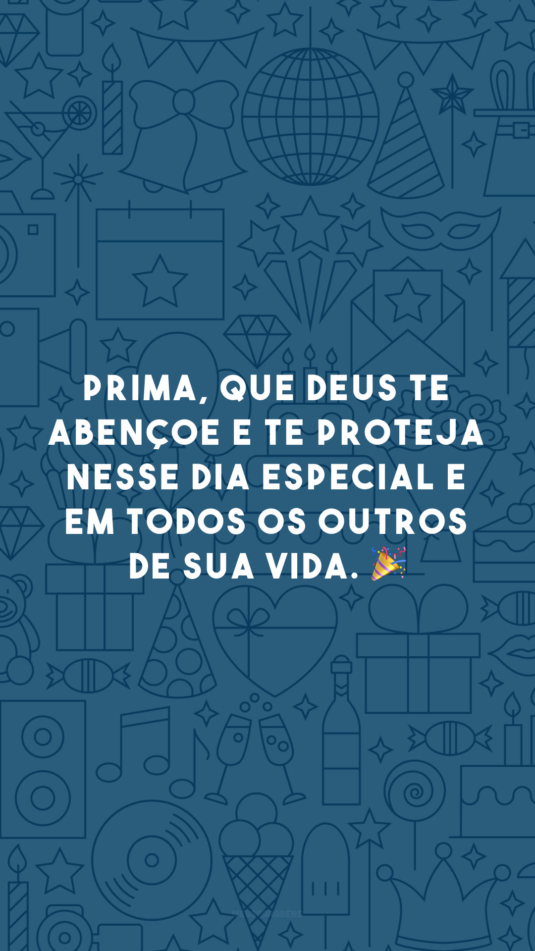 Prima, que Deus te abençoe e te proteja nesse dia especial e em todos os outros de sua vida. 🎉