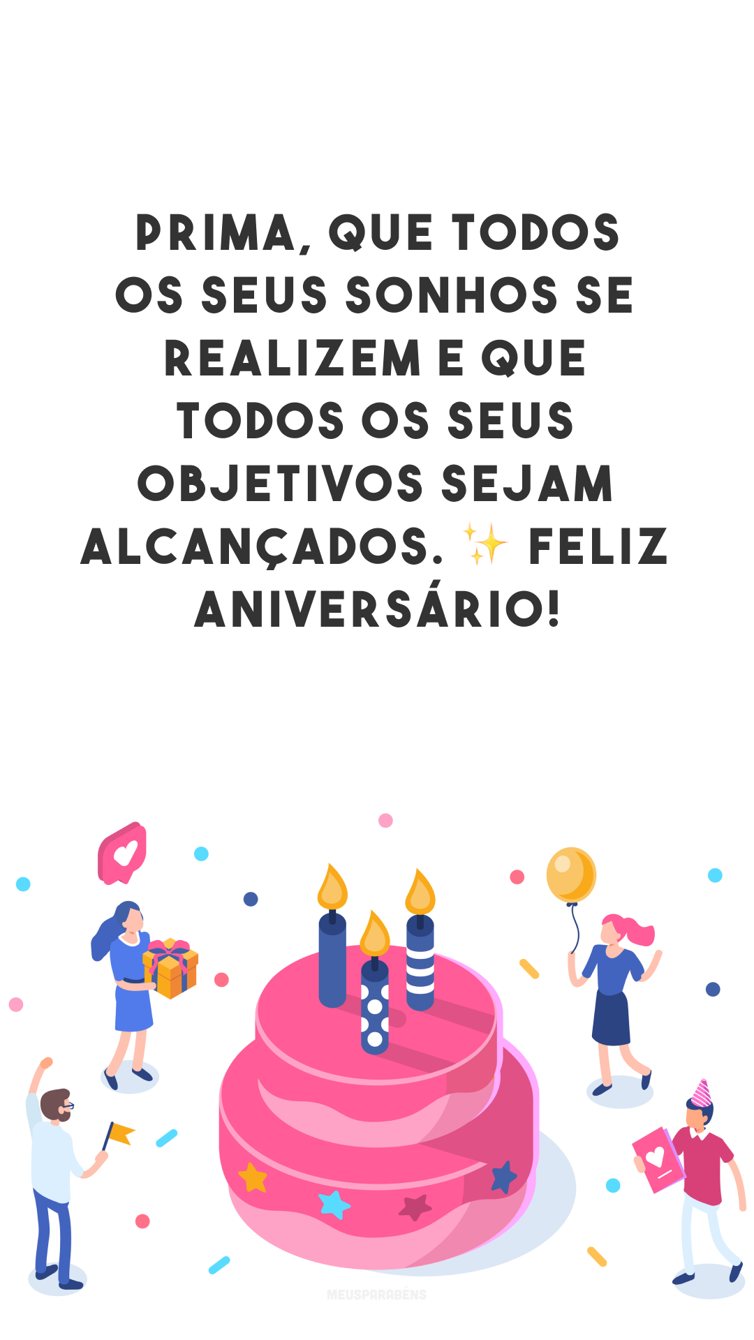 Prima, que todos os seus sonhos se realizem e que todos os seus objetivos sejam alcançados. ✨ Feliz aniversário!