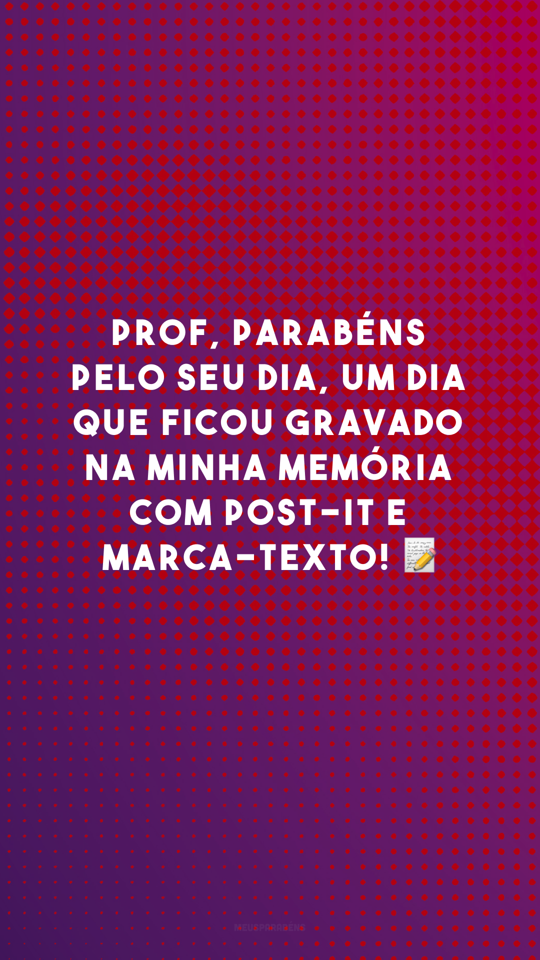 Prof, parabéns pelo seu dia, um dia que ficou gravado na minha memória com post-it e marca-texto! 🗒