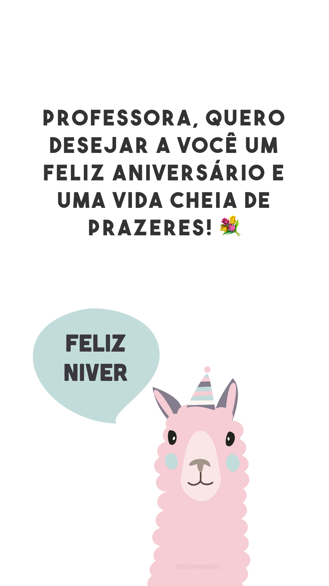 Professora, quero desejar a você um feliz aniversário e uma vida cheia de prazeres! 💐