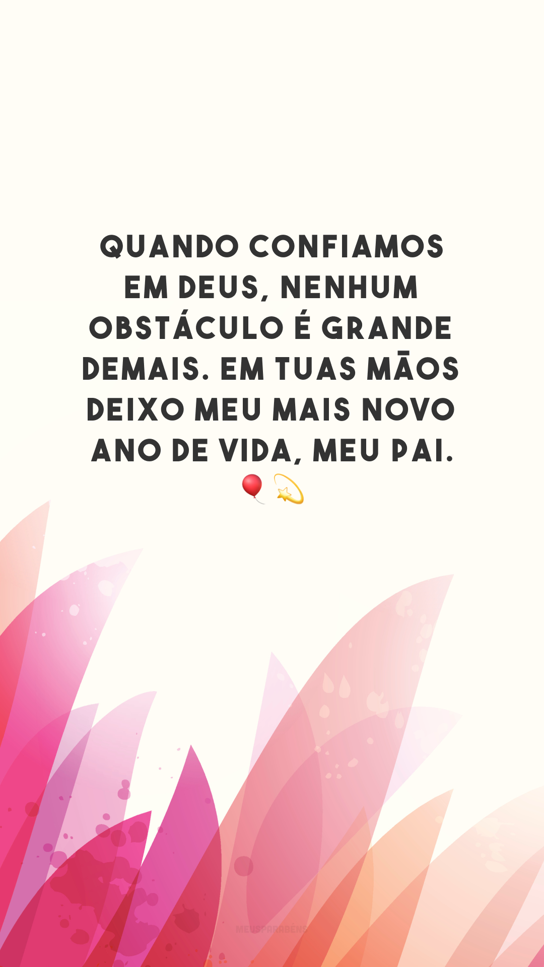 Quando confiamos em Deus, nenhum obstáculo é grande demais. Em tuas mãos deixo meu mais novo ano de vida, meu Pai. 🎈💫