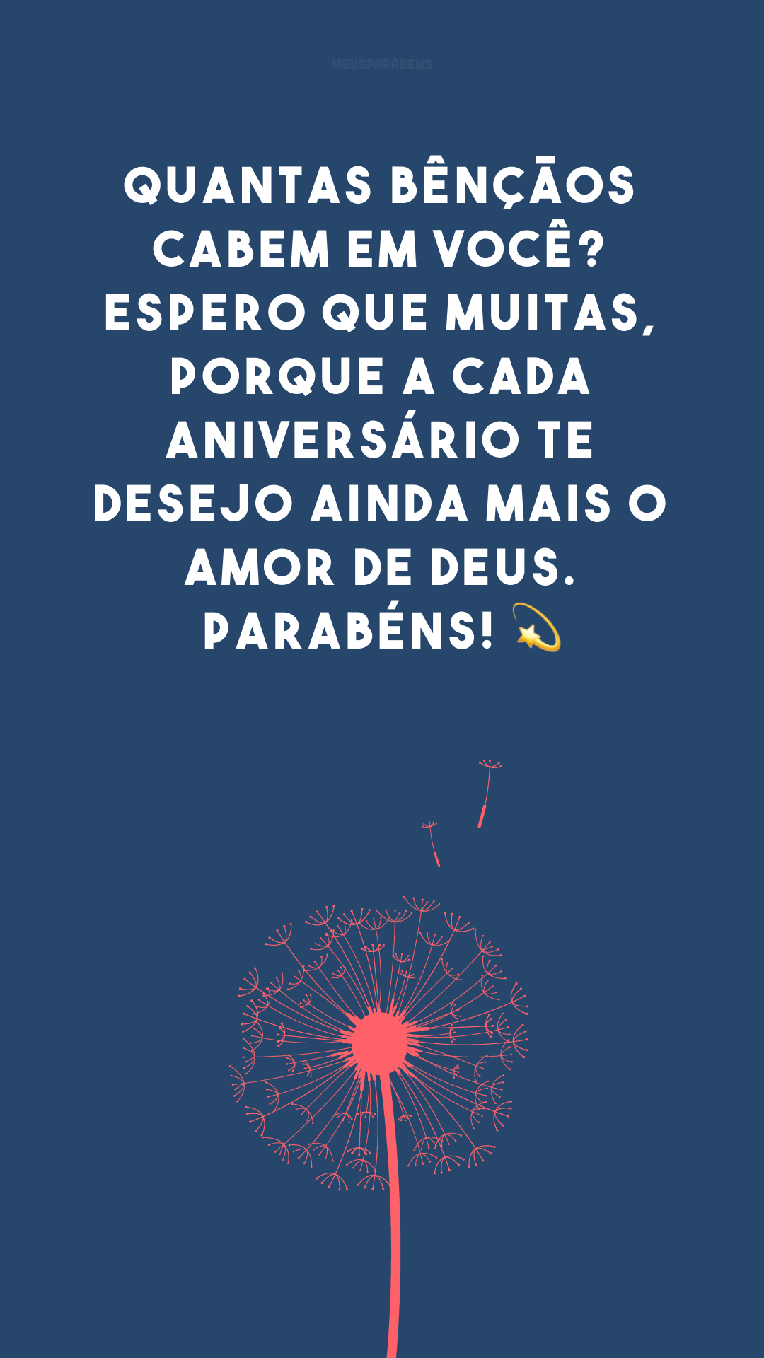 Quantas bênçãos cabem em você? Espero que muitas, porque a cada aniversário te desejo ainda mais o amor de Deus. Parabéns! 💫